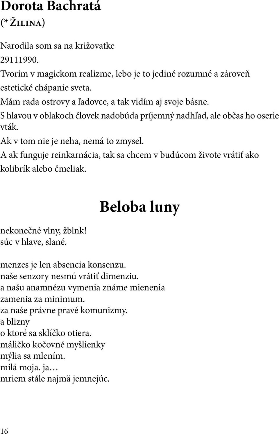 A ak funguje reinkarnácia, tak sa chcem v budúcom živote vrátiť ako kolibrík alebo čmeliak. nekonečné vlny, žblnk! súc v hlave, slané. Beloba luny menzes je len absencia konsenzu.