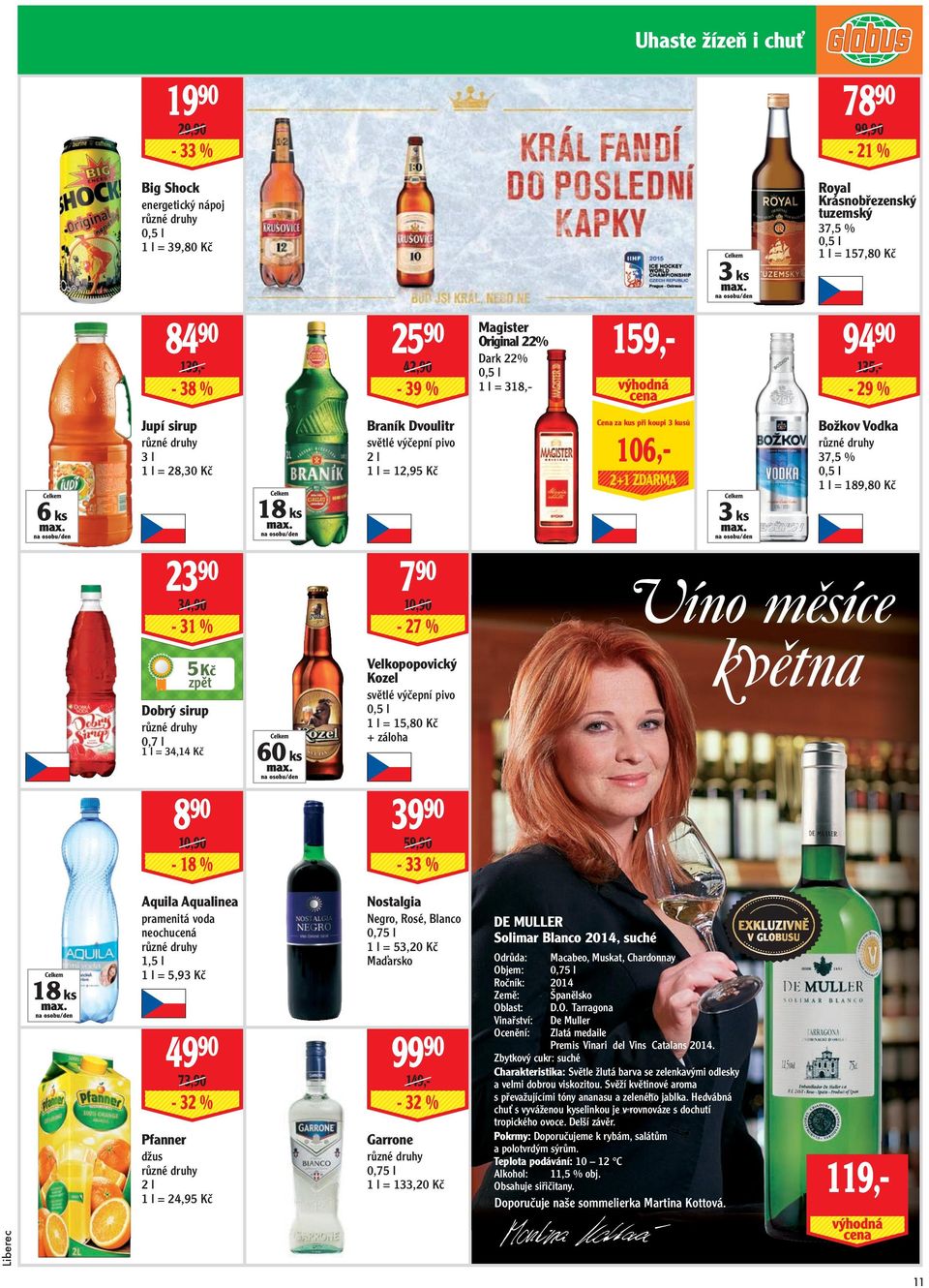 ZDARMA Božkov Vodka 37,5 % 0,5 l 1 l = 189,80 Kč 6 ks 18 ks 3 ks 23 90 34,90-31 % 5 Kč Dobrý sirup 0,7 l 1 l = 34,14 Kč 8 90 10,90-18 % 60 ks 7 90 10,90-27 % Velkopopovický Kozel světlé výčepní pivo