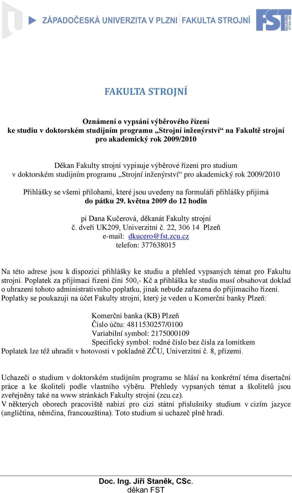 29. května 2009 do 12 hodin pí Dana Kučerová, děkanát Fakulty strojní č. dveří UK209, Univerzitní č. 22, 306 14 Plzeň e-mail: dkucero@fst.zcu.