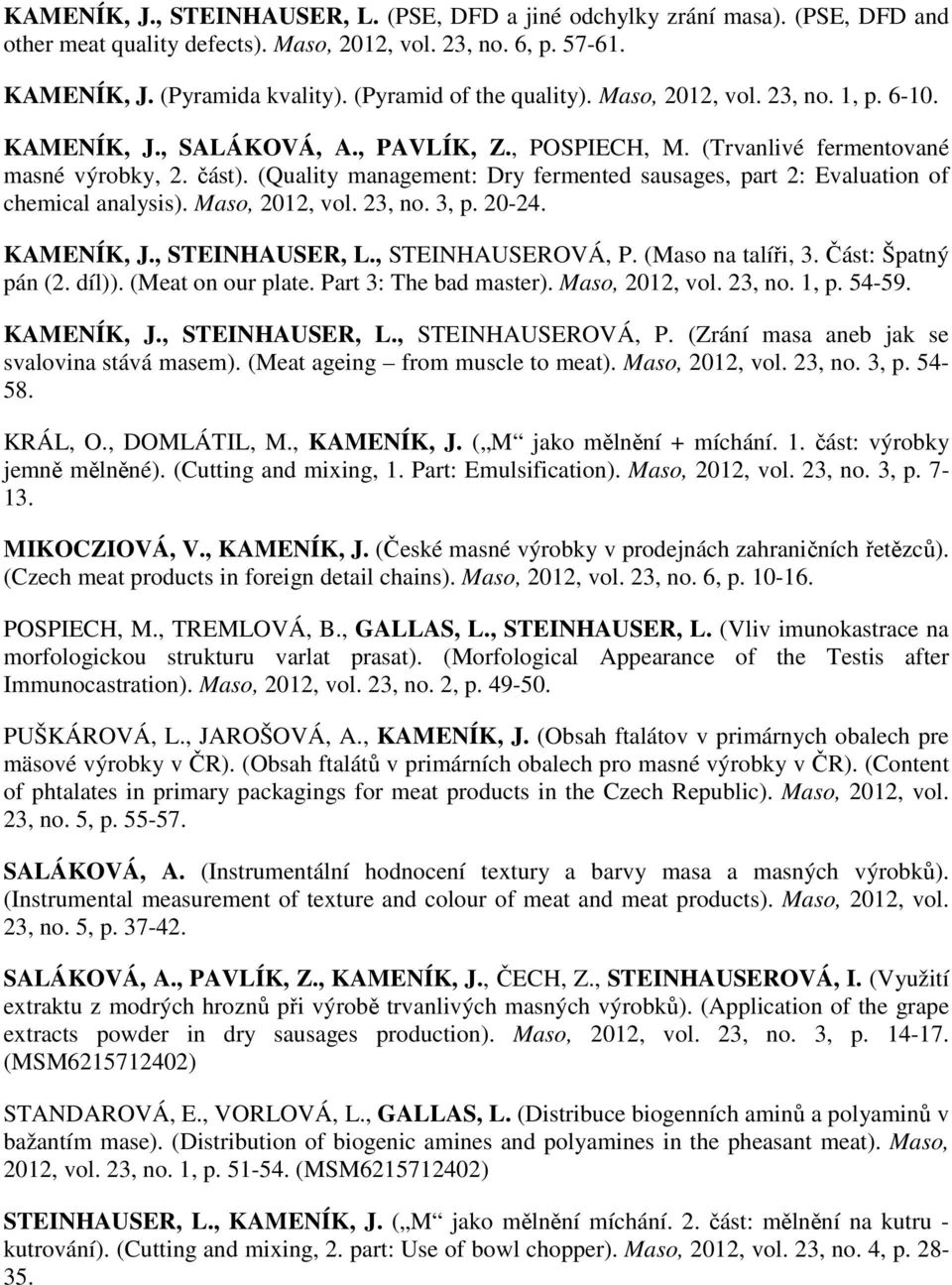 (Quality management: Dry fermented sausages, part 2: Evaluation of chemical analysis). Maso, 2012, vol. 23, no. 3, p. 20-24. KAMENÍK, J., STEINHAUSER, L., STEINHAUSEROVÁ, P. (Maso na talíři, 3.