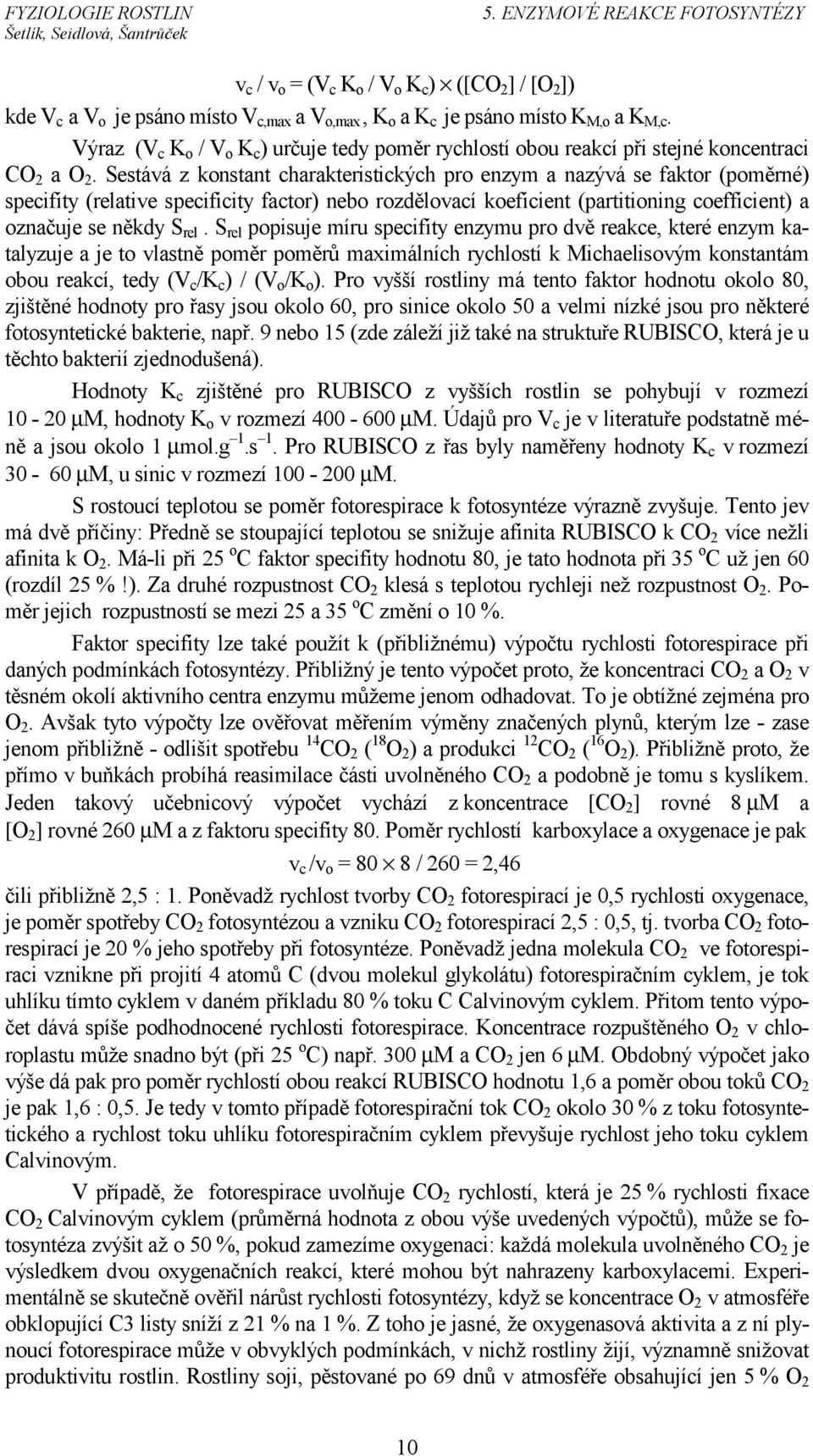 Sestává z konstant charakteristických pro enzym a nazývá se faktor (poměrné) specifity (relative specificity factor) nebo rozdělovací koeficient (partitioning coefficient) a označuje se někdy S rel.