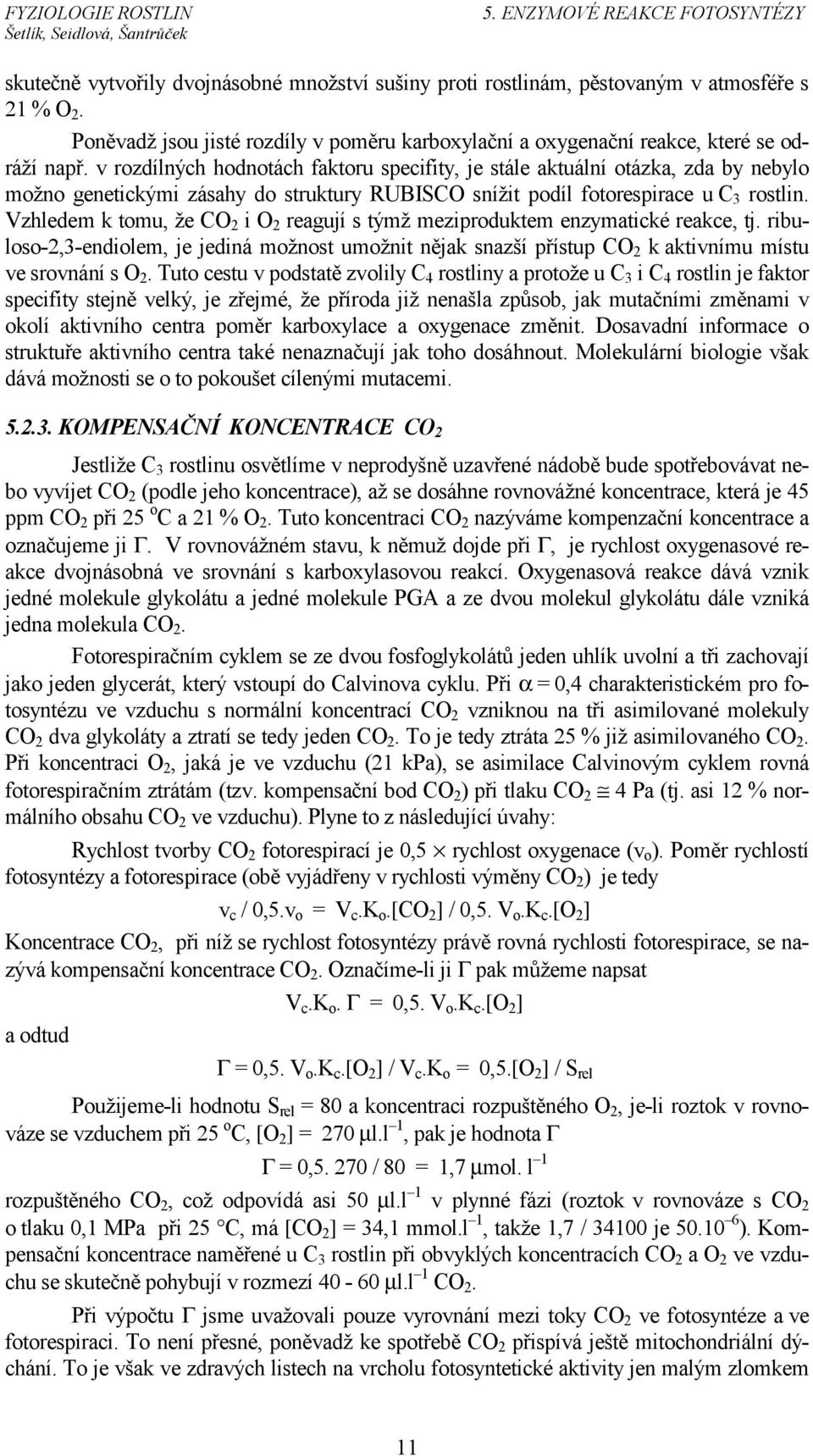 Vzhledem k tomu, že O 2 i O 2 reagují s týmž meziproduktem enzymatické reakce, tj. ribuloso-2,3-endiolem, je jediná možnost umožnit nějak snazší přístup O 2 k aktivnímu místu ve srovnání s O 2.