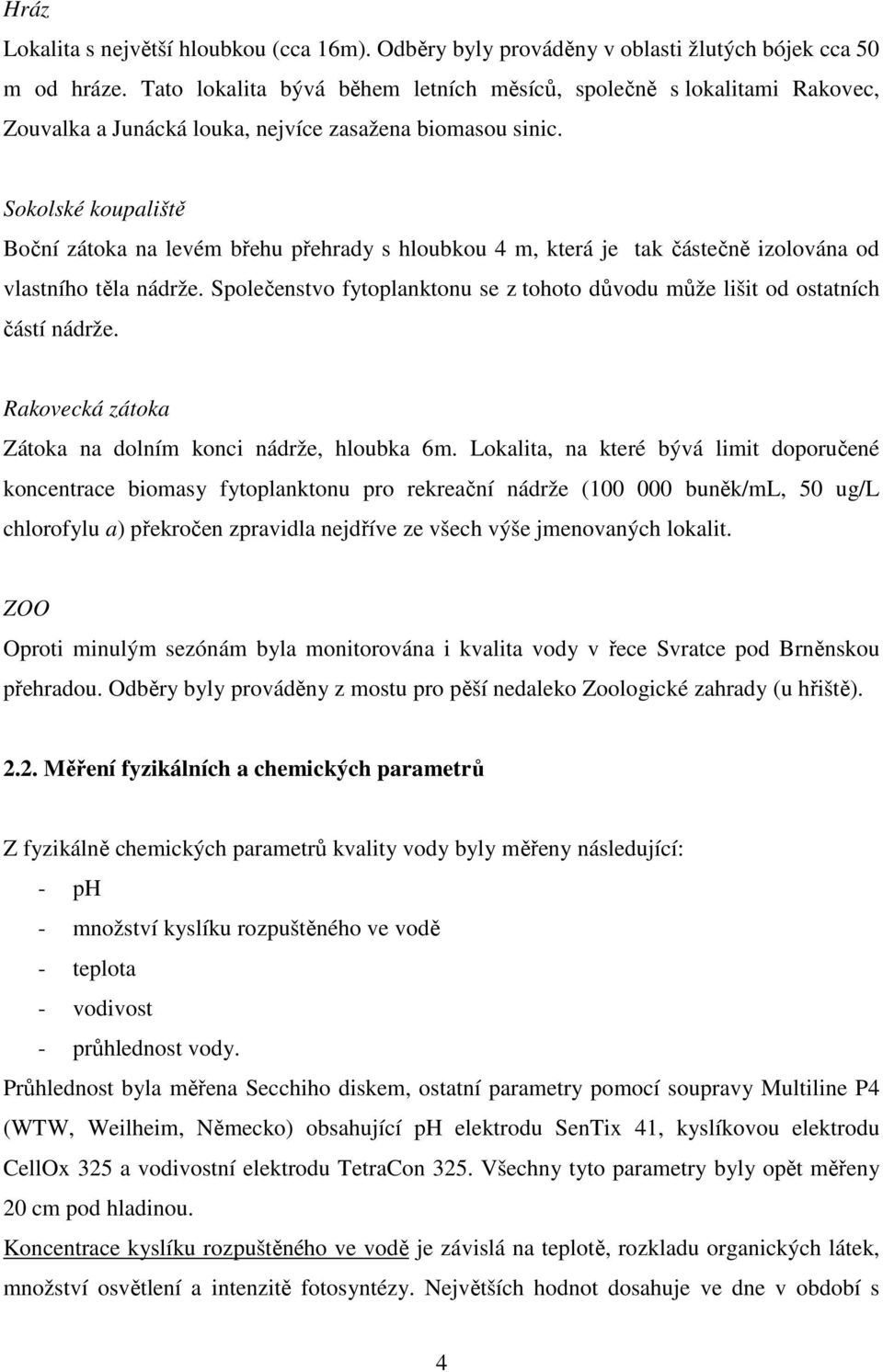 Sokolské koupaliště Boční zátoka na levém břehu přehrady s hloubkou 4 m, která je tak částečně izolována od vlastního těla nádrže.