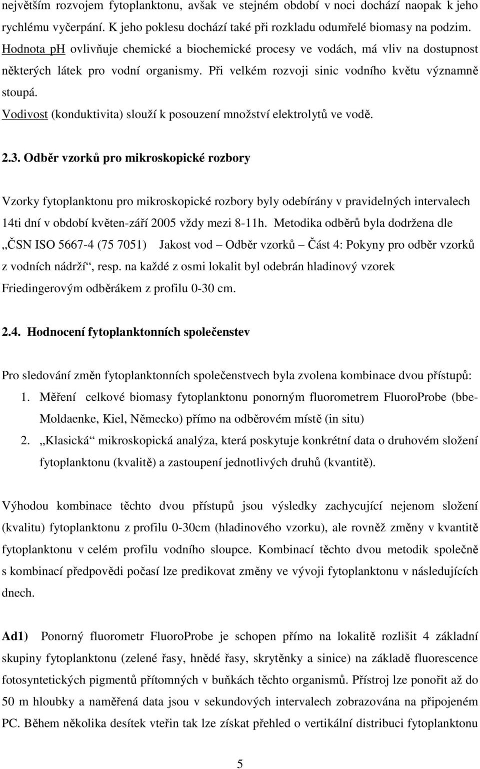 Vodivost (konduktivita) slouží k posouzení množství elektrolytů ve vodě. 2.3.
