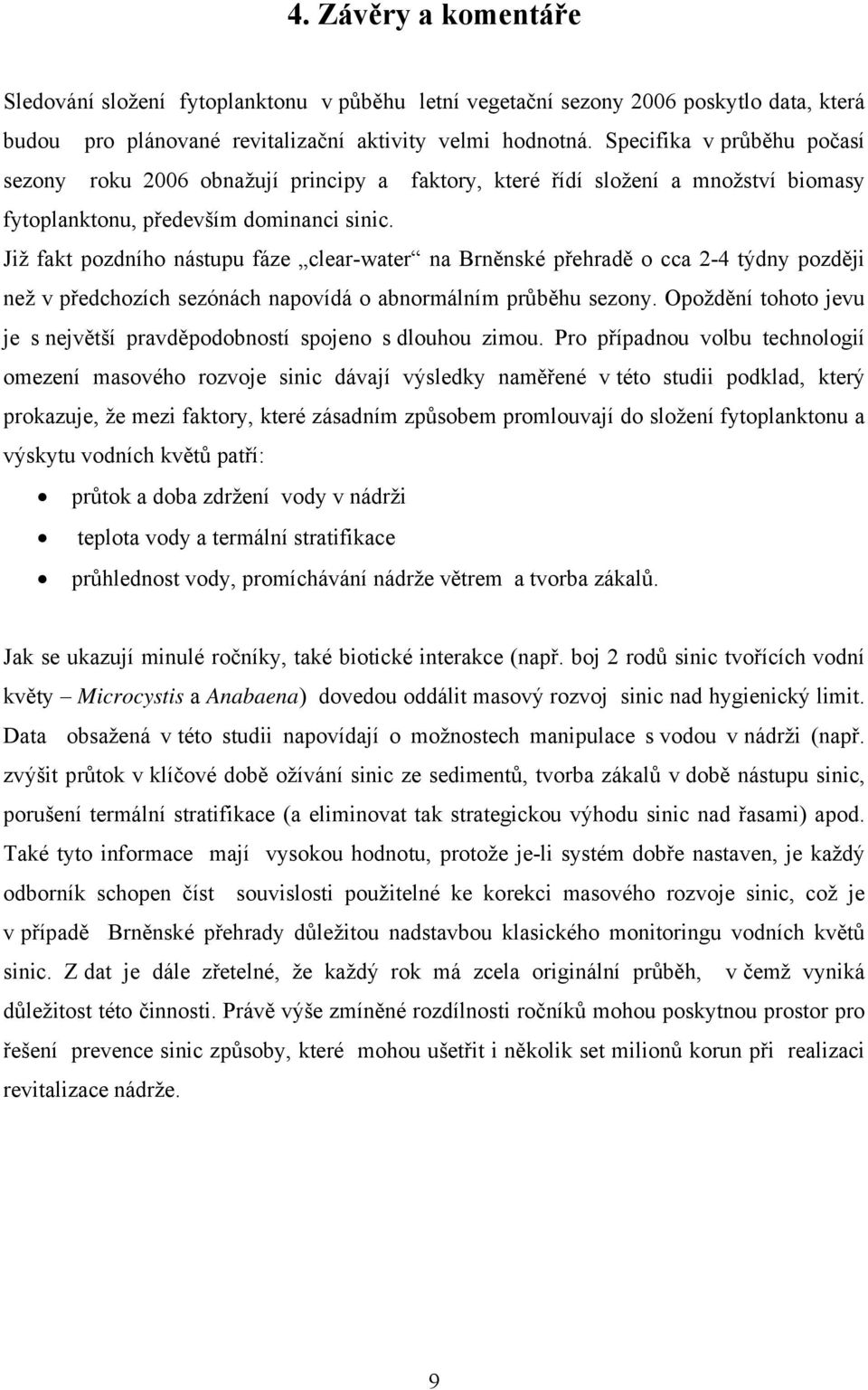 Již fakt pozdního nástupu fáze clear-water na Brněnské přehradě o cca 2-4 týdny později než v předchozích sezónách napovídá o abnormálním průběhu sezony.