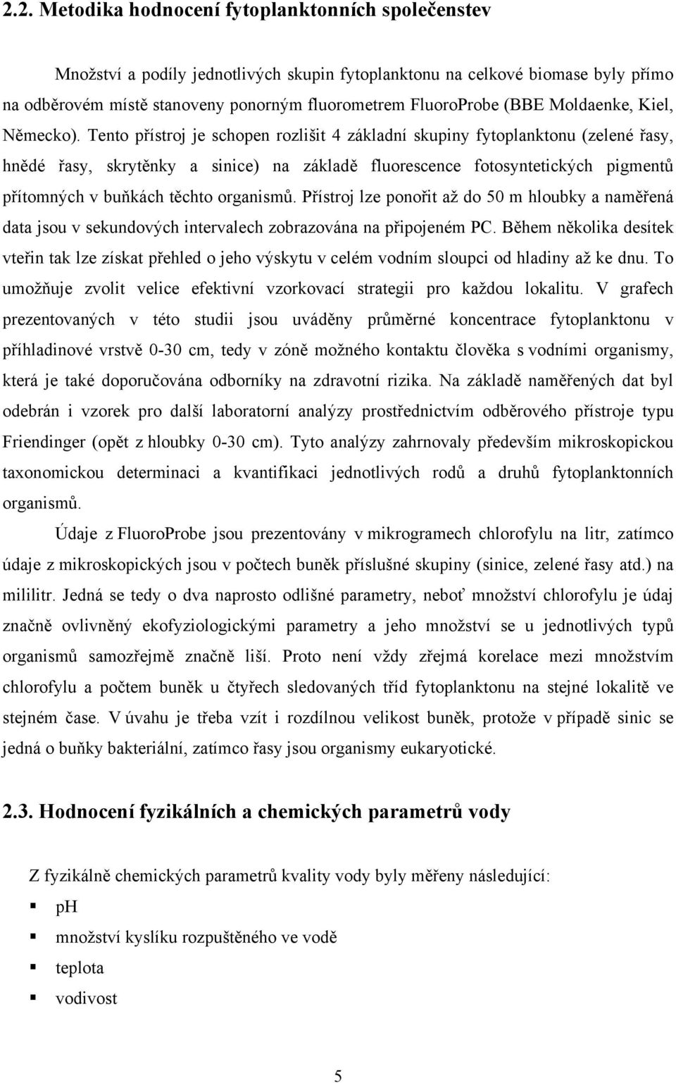 Tento přístroj je schopen rozlišit 4 základní skupiny fytoplanktonu (zelené řasy, hnědé řasy, skrytěnky a sinice) na základě fluorescence fotosyntetických pigmentů přítomných v buňkách těchto