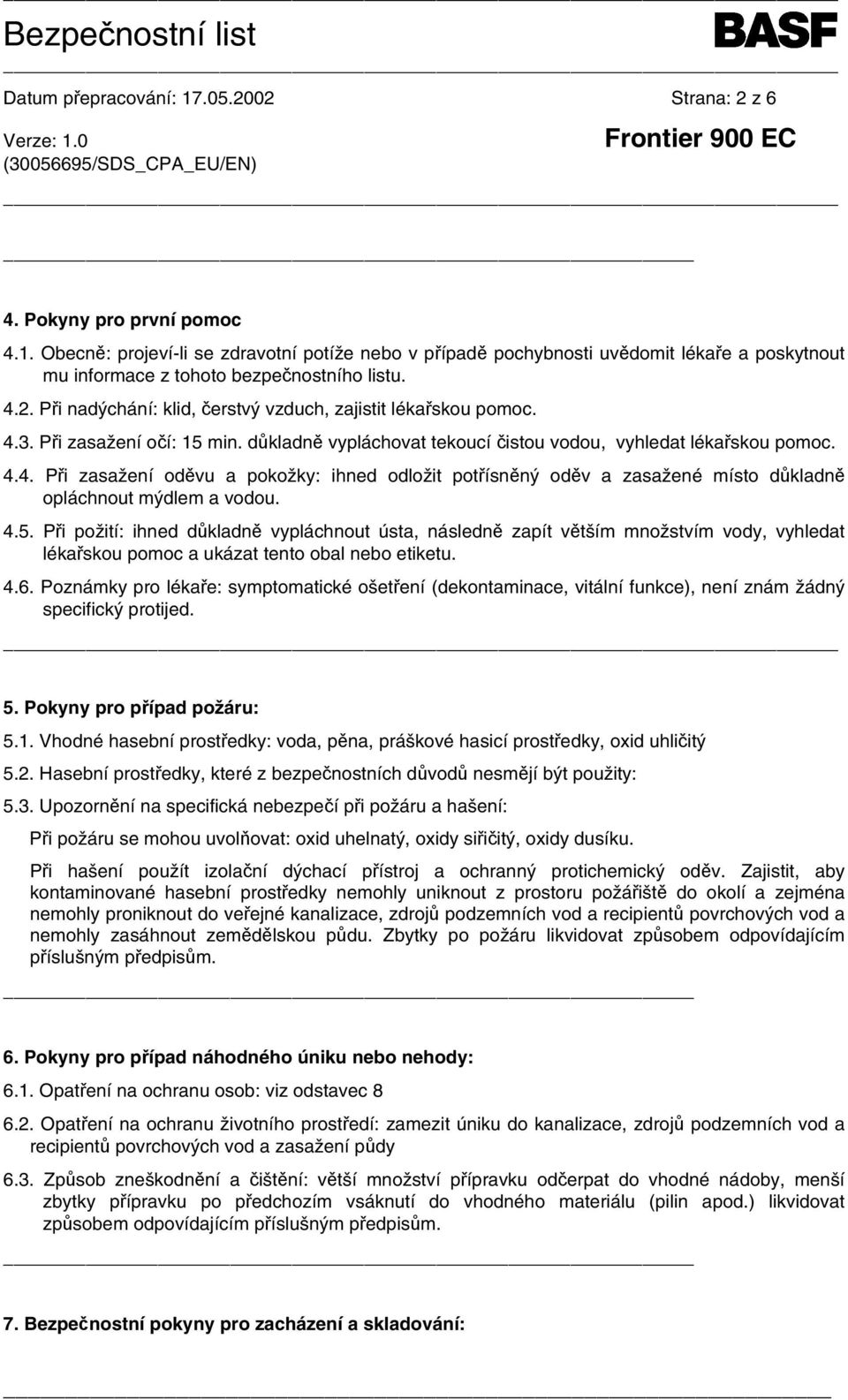 4.5. Při požití: ihned důkladně vypláchnout ústa, následně zapít větším množstvím vody, vyhledat lékařskou pomoc a ukázat tento obal nebo etiketu. 4.6.