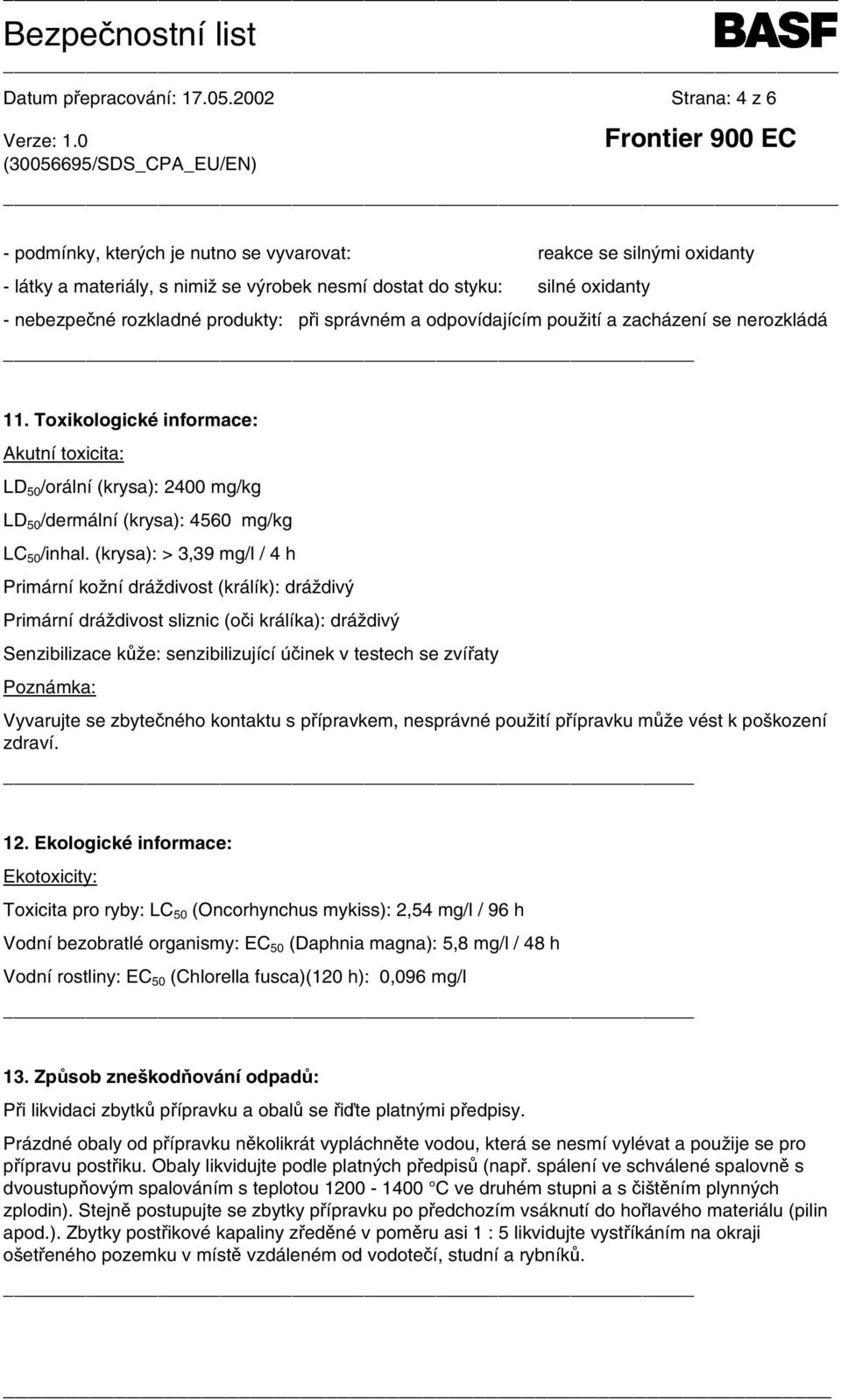 při správném a odpovídajícím použití a zacházení se nerozkládá 11. Toxikologické informace: Akutní toxicita: LD 50 /orální (krysa): 2400 mg/kg LD 50 /dermální (krysa): 4560 mg/kg LC 50 /inhal.