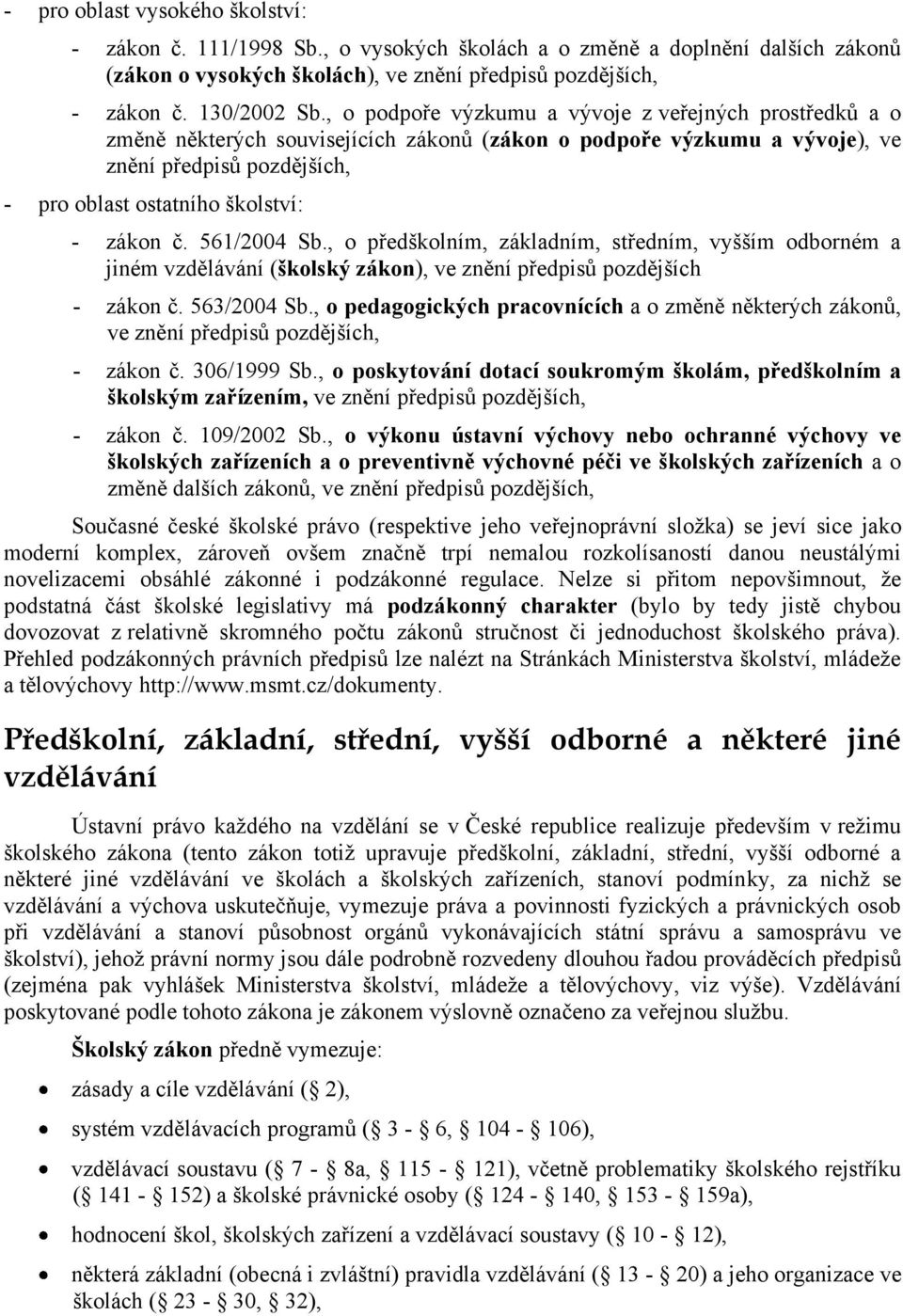 č. 561/2004 Sb., o předškolním, základním, středním, vyšším odborném a jiném vzdělávání (školský zákon), ve znění předpisů pozdějších - zákon č. 563/2004 Sb.