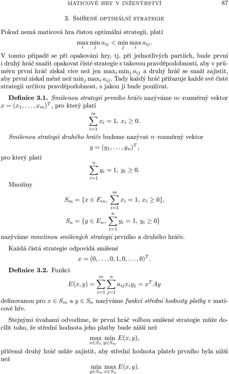 méně než mn a. Tady každý hráč přřazue každé své čsté strateg určtou pravděpodobnost, s akou í bude používat. Defnce 3.. Smíšenou strategí prvního hráče nazýváme m rozměrný vektor x = (x,.