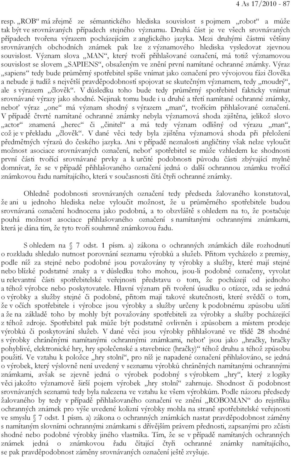 Mezi druhými částmi většiny srovnávaných obchodních známek pak lze z významového hlediska vysledovat zjevnou souvislost.