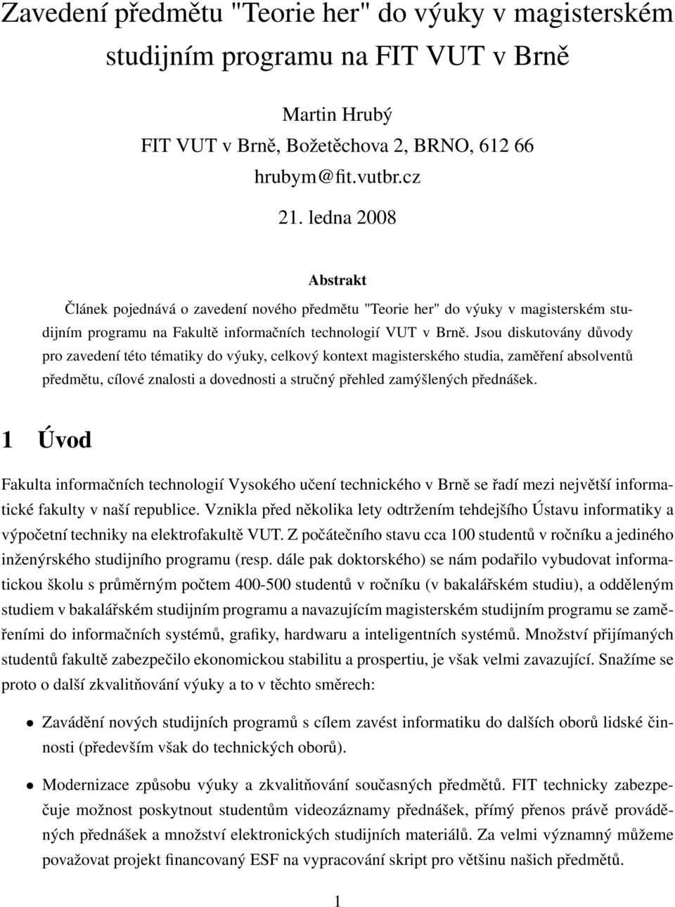 Jsou diskutovány důvody pro zavedení této tématiky do výuky, celkový kontext magisterského studia, zaměření absolventů předmětu, cílové znalosti a dovednosti a stručný přehled zamýšlených přednášek.