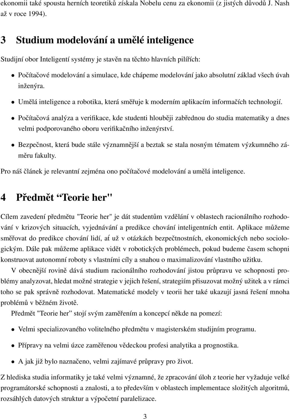 úvah inženýra. Umělá inteligence a robotika, která směřuje k moderním aplikacím informačích technologií.