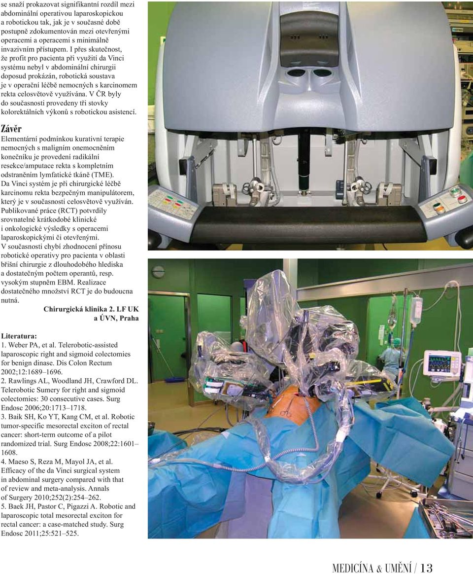 I přes skutečnost, že profit pro pacienta při využití da Vinci systému nebyl v abdominální chirurgii doposud prokázán, robotická soustava je v operační léčbě nemocných s karcinomem rekta celosvětově