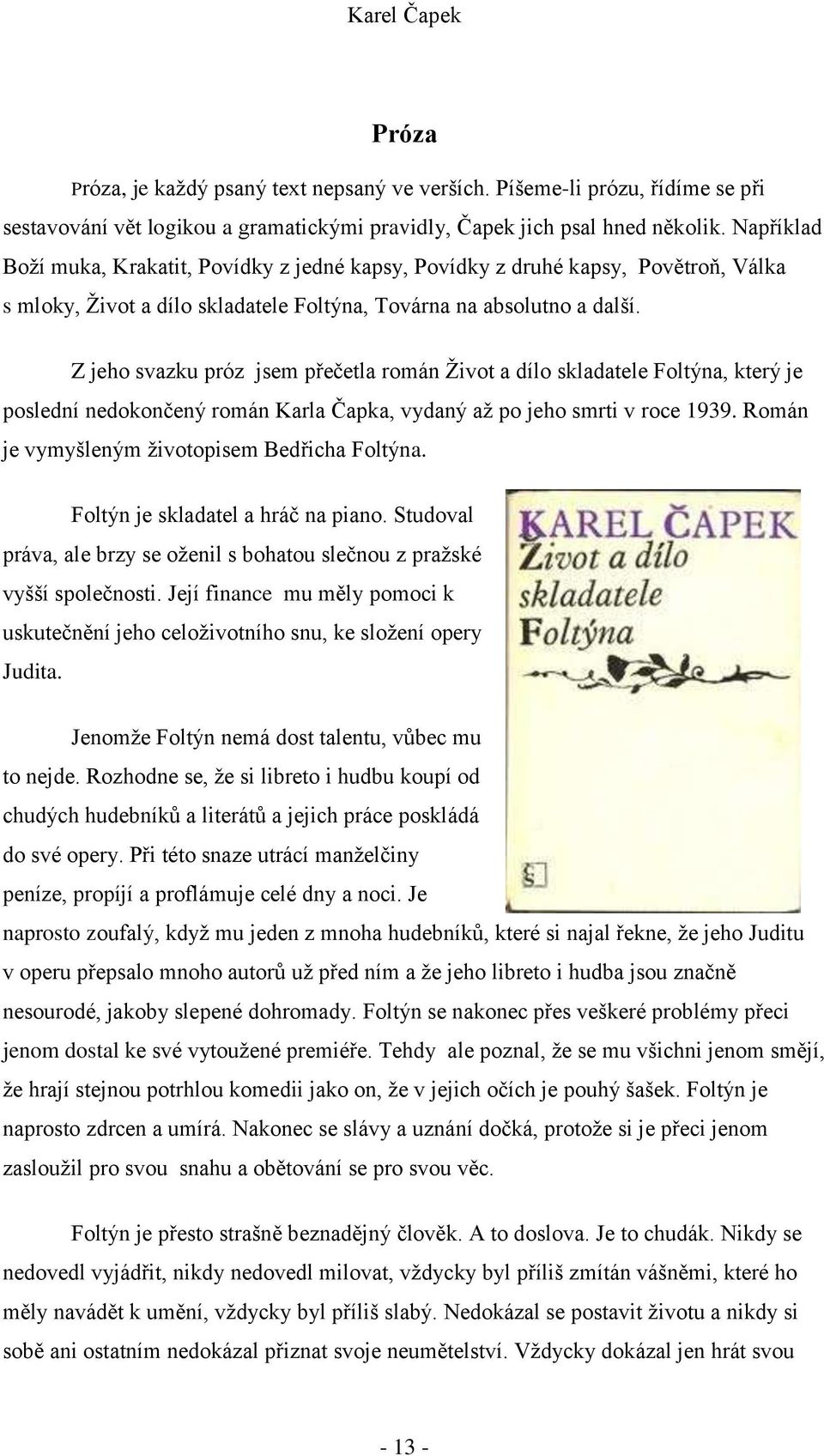 Z jeho svazku próz jsem přečetla román Život a dílo skladatele Foltýna, který je poslední nedokončený román Karla Čapka, vydaný až po jeho smrti v roce 1939.