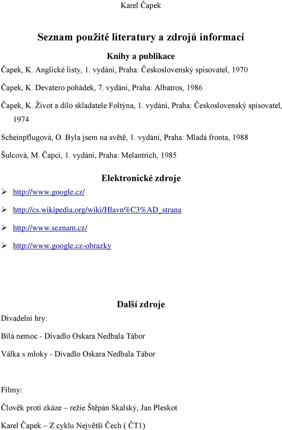 vydání, Praha: Mladá fronta, 1988 Šulcová, M. Čapci, 1. vydání, Praha: Melantrich, 1985 http://www.google.cz/ Elektronické zdroje http://cs.wikipedia.org/wiki/hlavn%c3%ad_strana http://www.