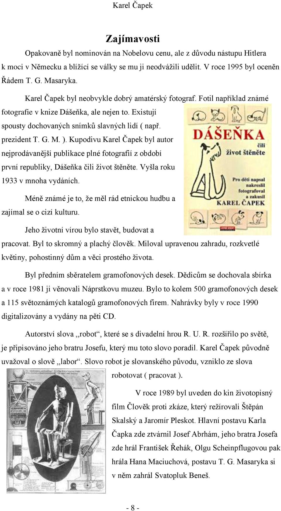 Kupodivu Karel Čapek byl autor nejprodávanější publikace plné fotografií z období první republiky, Dášeňka čili život štěněte. Vyšla roku 1933 v mnoha vydáních.