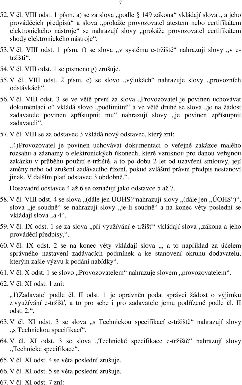 certifikátem shody elektronického nástroje. 53. V čl. VIII odst. 1 písm. f) se slova v systému e-tržiště nahrazují slovy v e- tržišti. 54. V čl. VIII odst. 1 se písmeno g) zrušuje. 55. V čl. VIII odst. 2 písm.