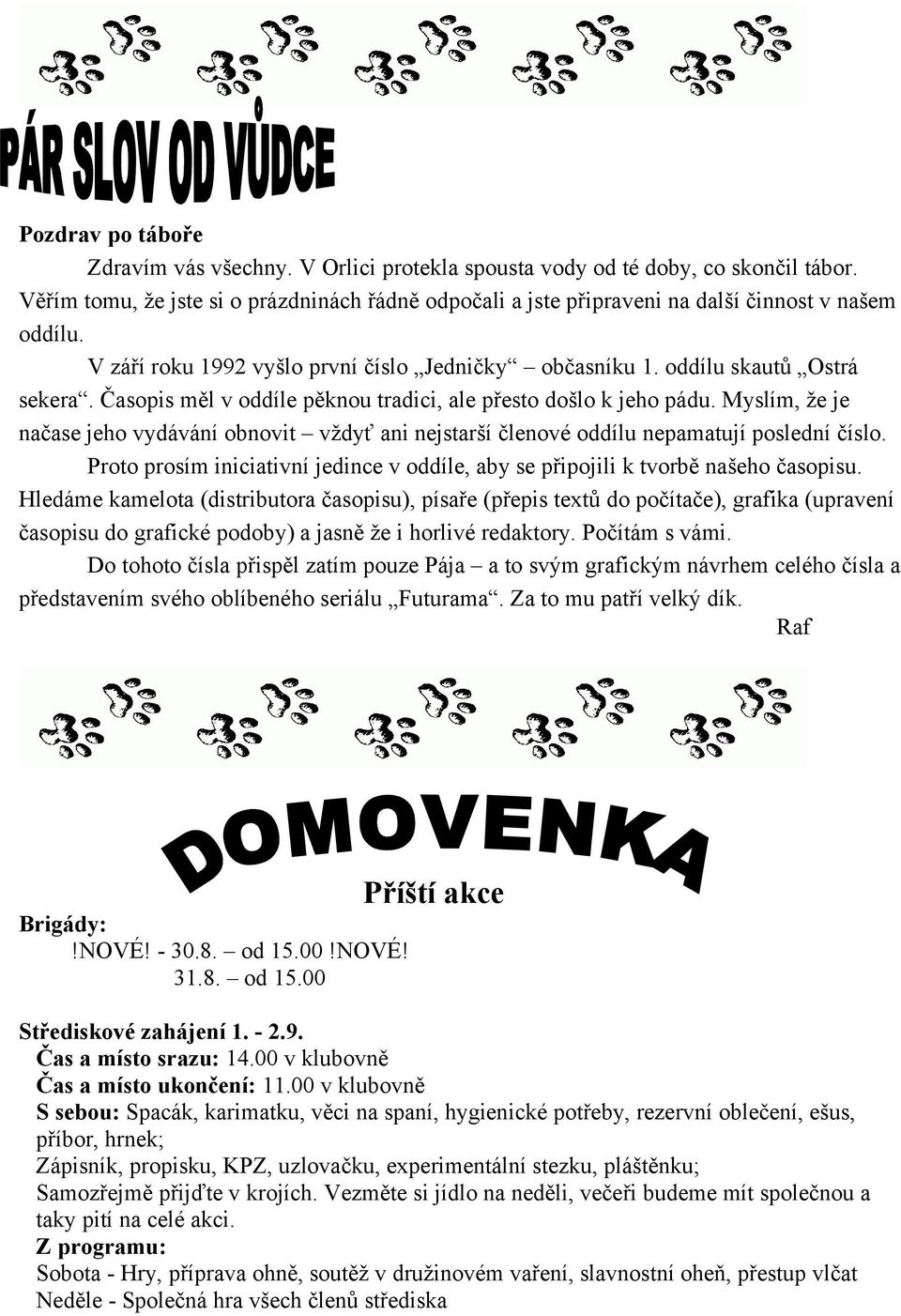Časopis měl v oddíle pěknou tradici, ale přesto došlo k jeho pádu. Myslím, že je načase jeho vydávání obnovit vždyť ani nejstarší členové oddílu nepamatují poslední číslo.