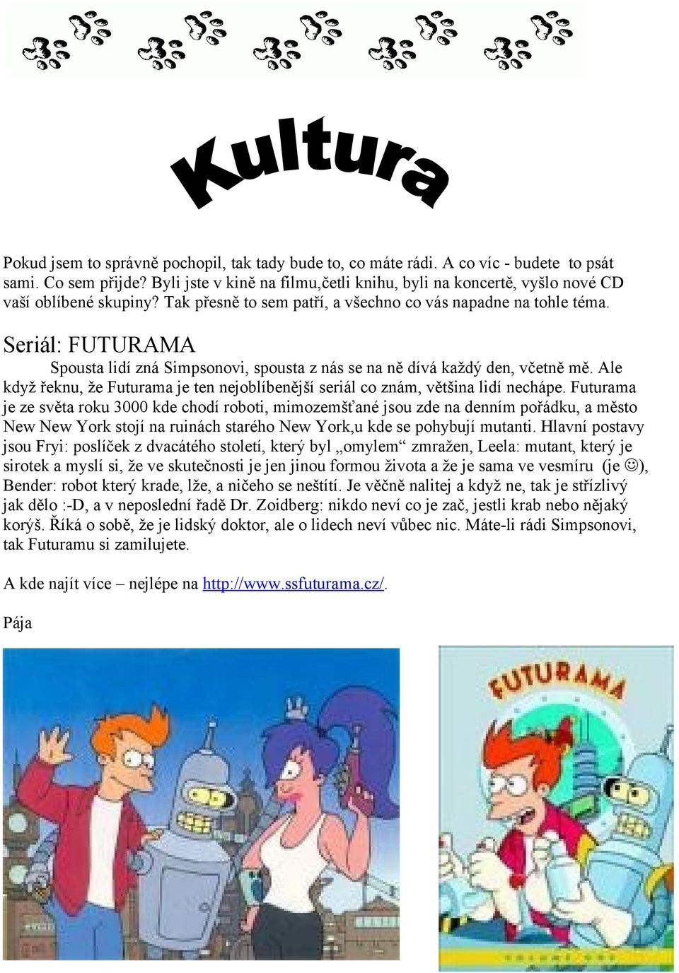 Seriál: FUTURAMA Spousta lidí zná Simpsonovi, spousta z nás se na ně dívá každý den, včetně mě. Ale když řeknu, že Futurama je ten nejoblíbenější seriál co znám, většina lidí nechápe.