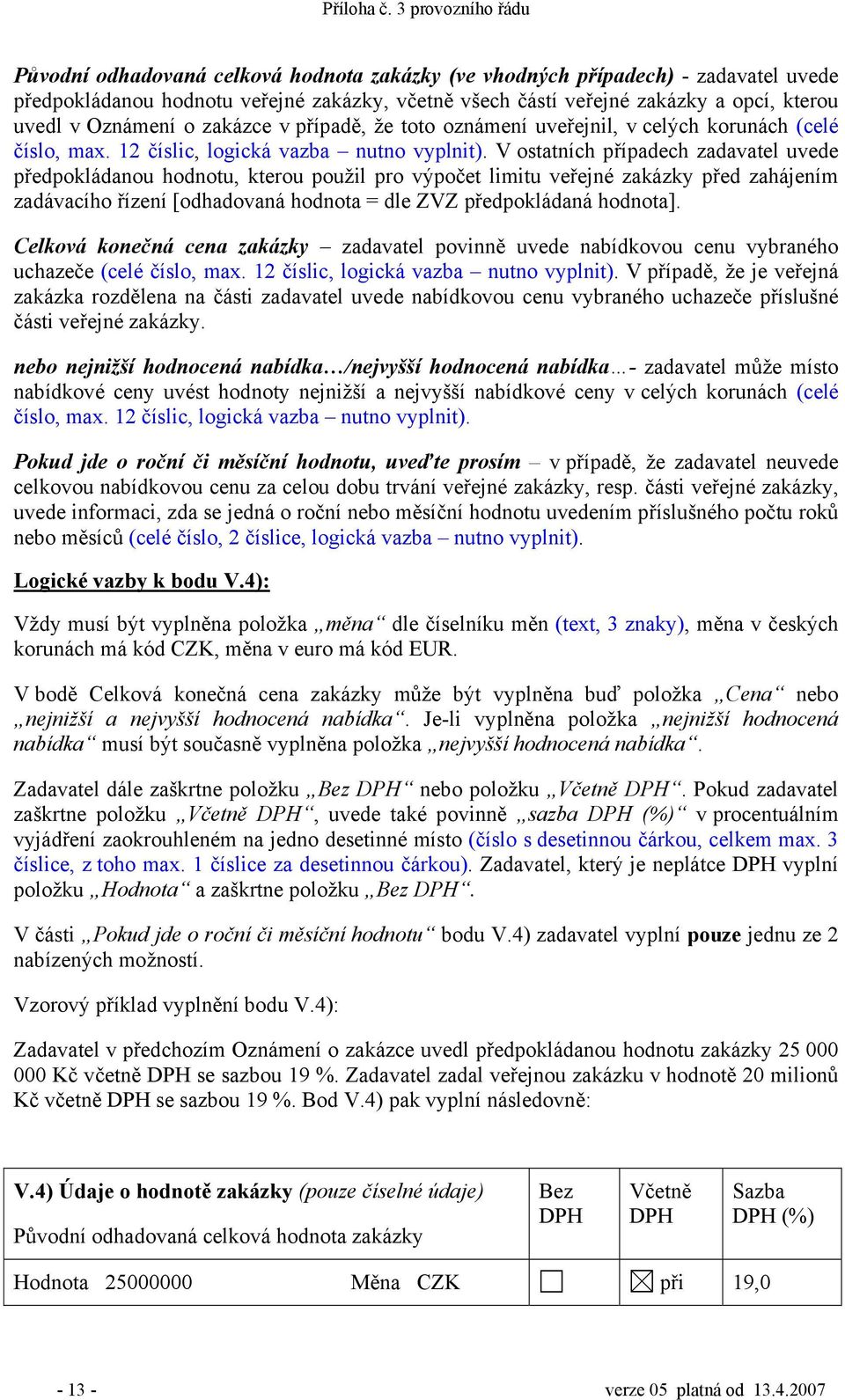 V ostatních případech zadavatel uvede předpokládanou hodnotu, kterou použil pro výpočet limitu veřejné zakázky před zahájením zadávacího řízení [odhadovaná hodnota = dle ZVZ předpokládaná hodnota].