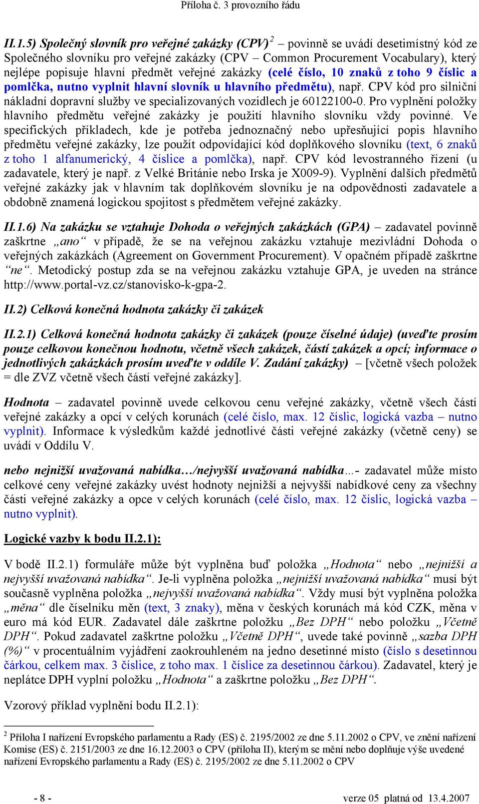 CPV kód pro silniční nákladní dopravní služby ve specializovaných vozidlech je 60122100-0. Pro vyplnění položky hlavního předmětu veřejné zakázky je použití hlavního slovníku vždy povinné.