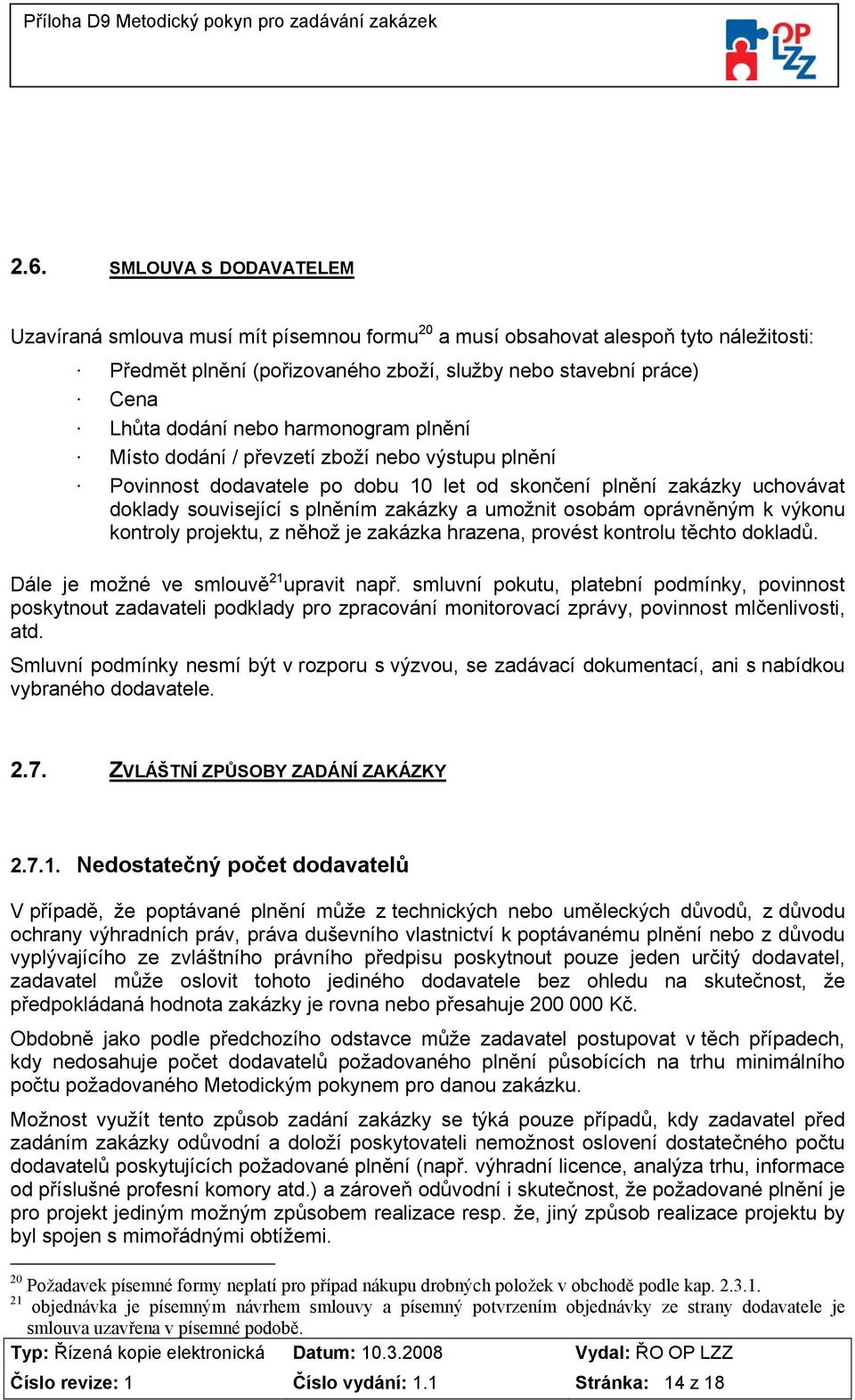 osobám oprávněným k výkonu kontroly projektu, z něhož je zakázka hrazena, provést kontrolu těchto dokladů. Dále je možné ve smlouvě 21 upravit např.