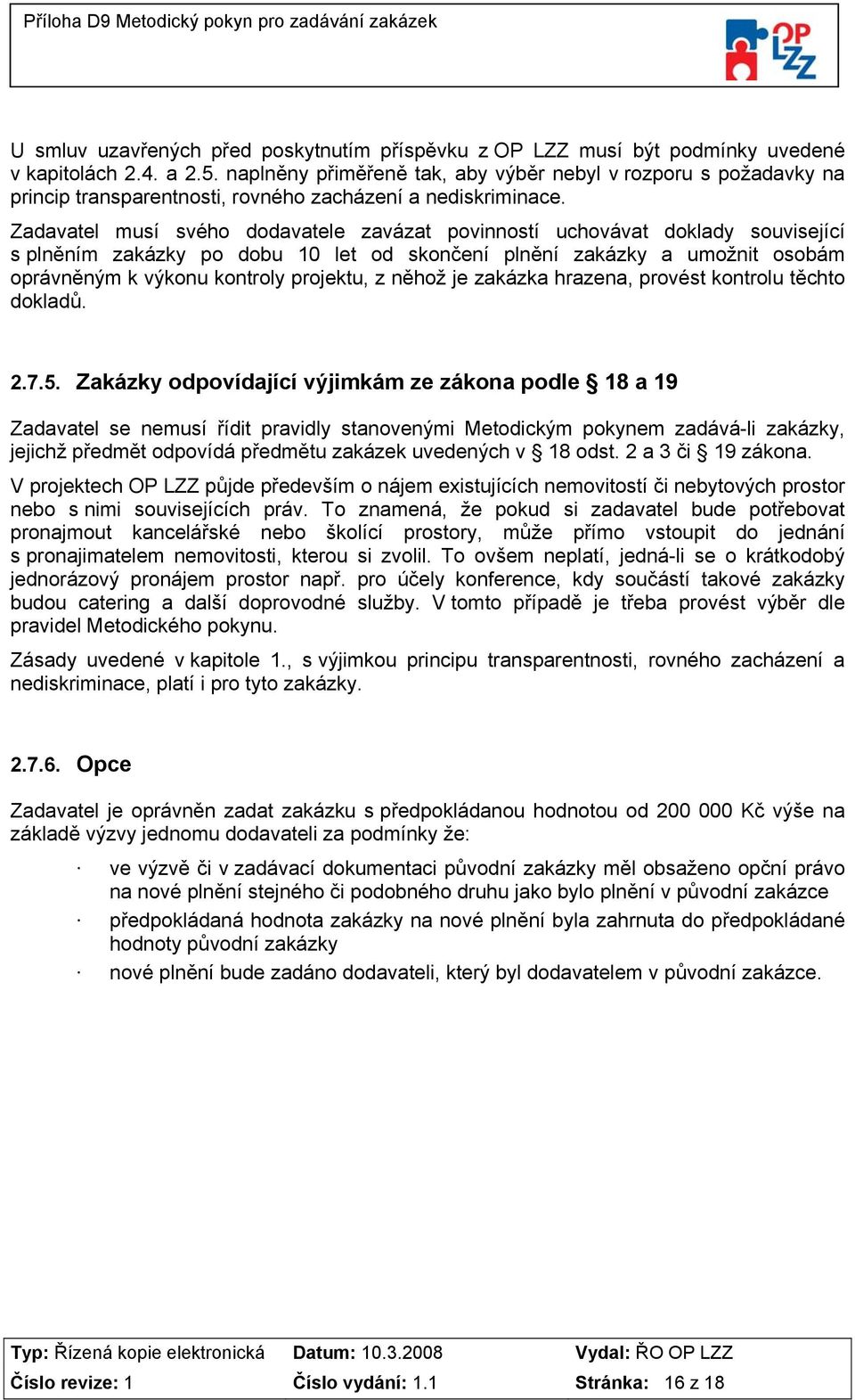 Zadavatel musí svého dodavatele zavázat povinností uchovávat doklady související s plněním zakázky po dobu 10 let od skončení plnění zakázky a umožnit osobám oprávněným k výkonu kontroly projektu, z