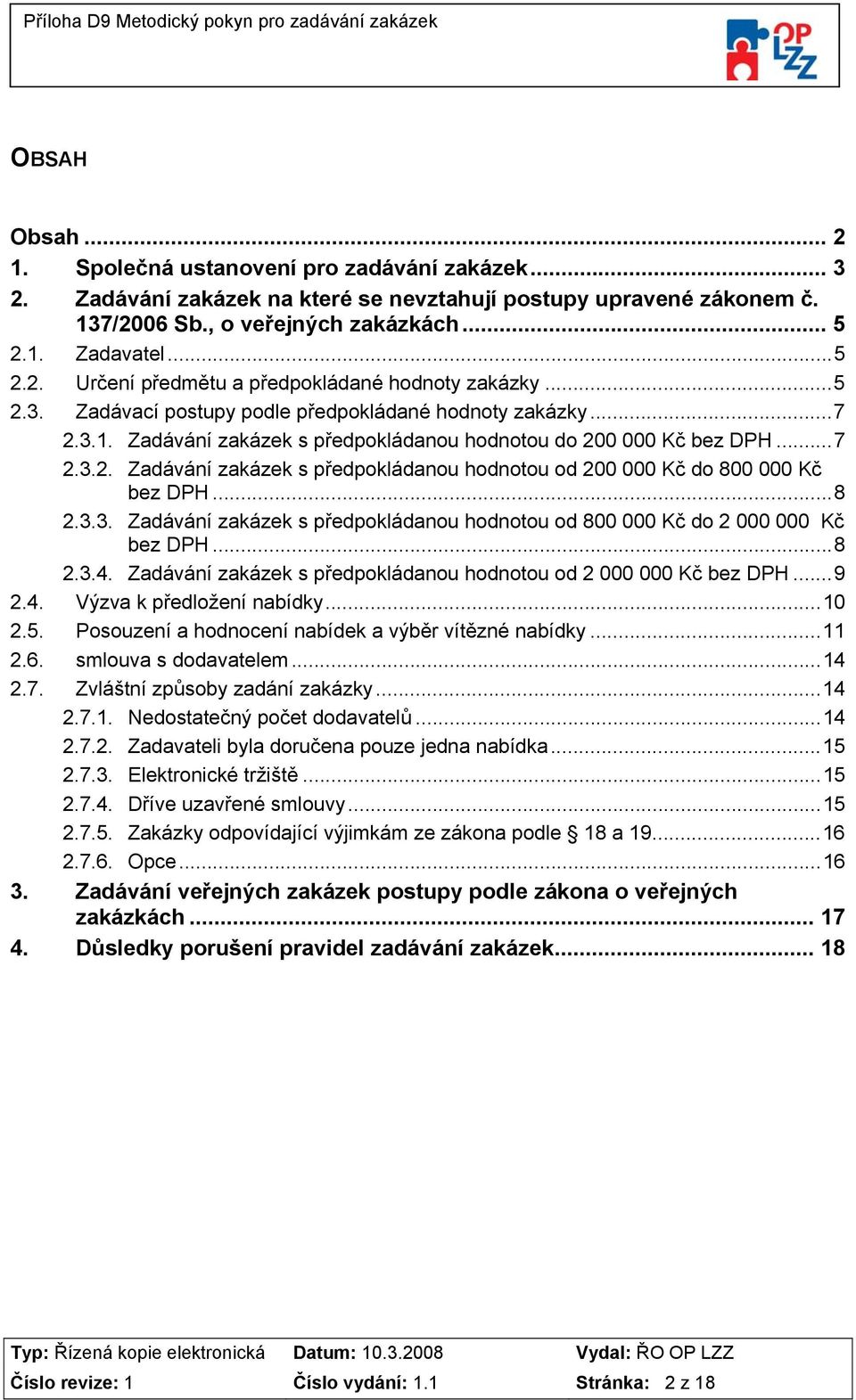 ..8 2.3.3. Zadávání zakázek s předpokládanou hodnotou od 800 000 Kč do 2 000 000 Kč bez DPH...8 2.3.4. Zadávání zakázek s předpokládanou hodnotou od 2 000 000 Kč bez DPH...9 2.4. Výzva k předložení nabídky.