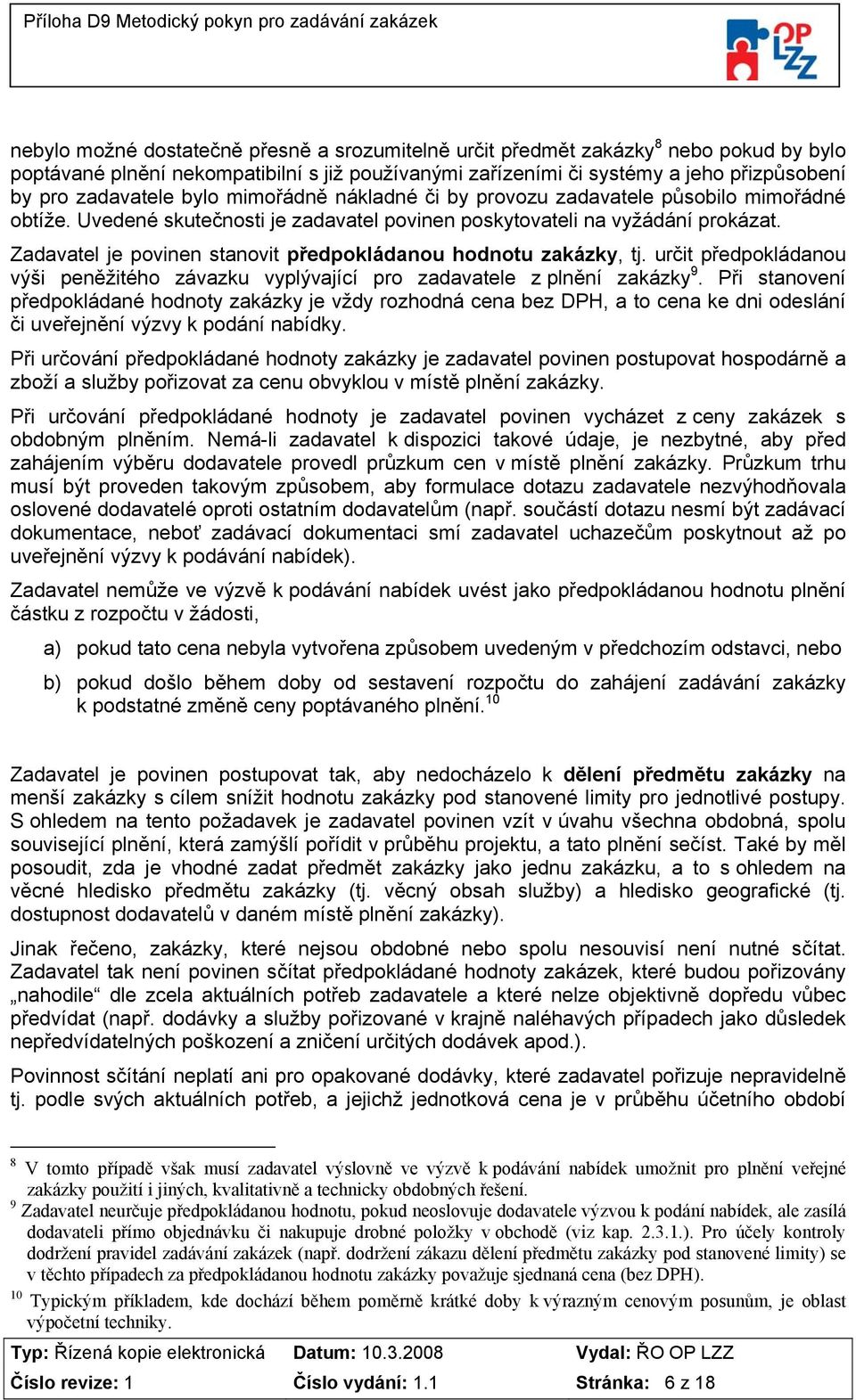 Zadavatel je povinen stanovit předpokládanou hodnotu zakázky, tj. určit předpokládanou výši peněžitého závazku vyplývající pro zadavatele z plnění zakázky 9.