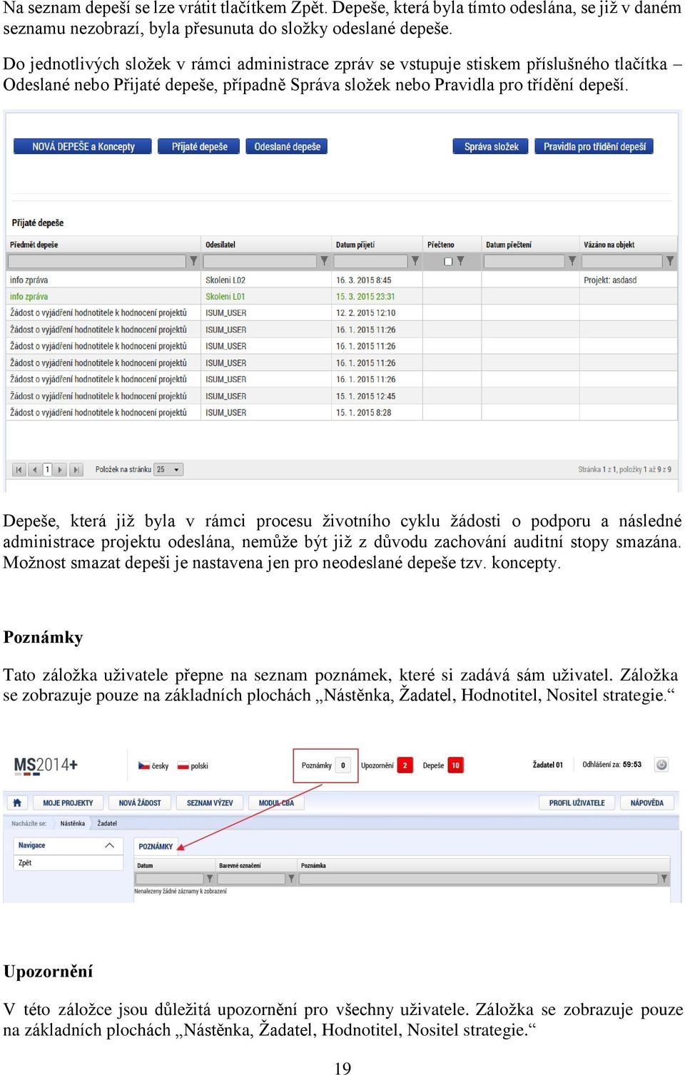 Depeše, která již byla v rámci procesu životního cyklu žádosti o podporu a následné administrace projektu odeslána, nemůže být již z důvodu zachování auditní stopy smazána.