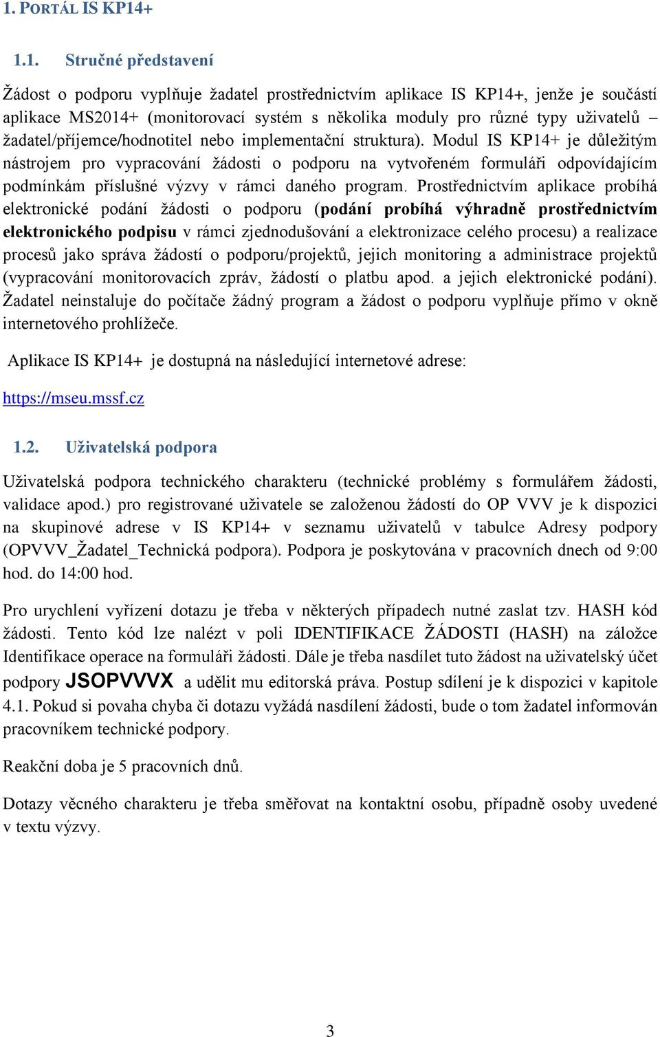 Modul IS KP14+ je důležitým nástrojem pro vypracování žádosti o podporu na vytvořeném formuláři odpovídajícím podmínkám příslušné výzvy v rámci daného program.