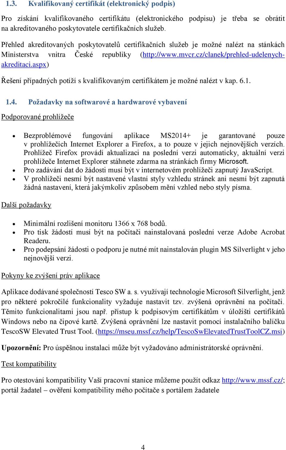 aspx) Řešení případných potíží s kvalifikovaným certifikátem je možné nalézt v kap. 6.1. 1.4.