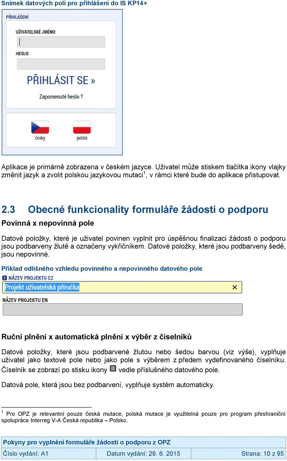 3 Obecné funkcionality formuláře žádosti o podporu Povinná x nepovinná pole Datové položky, které je uživatel povinen vyplnit pro úspěšnou finalizaci žádosti o podporu jsou podbarveny žlutě a