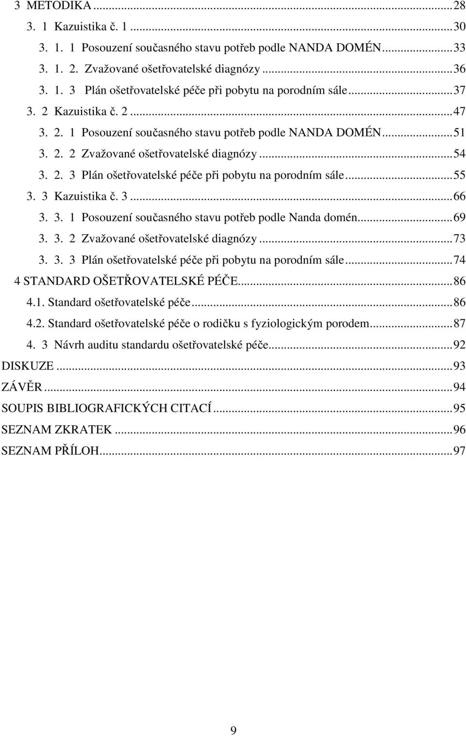 .. 55 3. 3 Kazuistika č. 3... 66 3. 3. 1 Posouzení současného stavu potřeb podle Nanda domén... 69 3. 3. 2 Zvažované ošetřovatelské diagnózy... 73 3. 3. 3 Plán ošetřovatelské péče při pobytu na porodním sále.