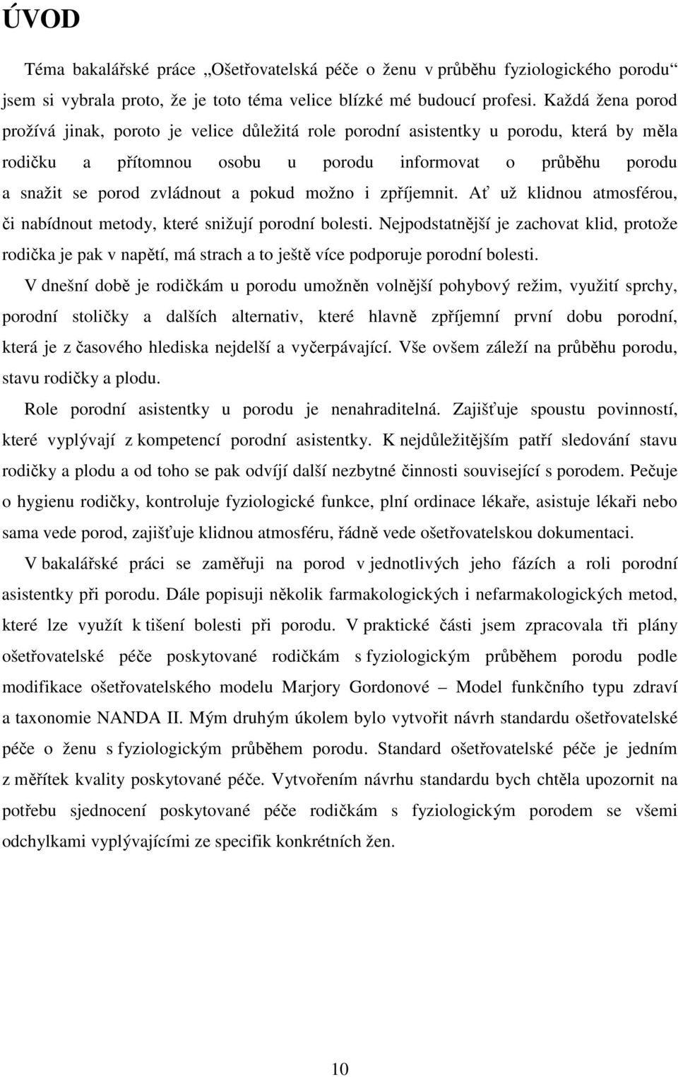 pokud možno i zpříjemnit. Ať už klidnou atmosférou, či nabídnout metody, které snižují porodní bolesti.