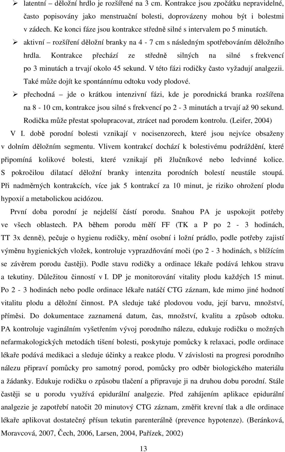 Kontrakce přechází ze středně silných na silné s frekvencí po 3 minutách a trvají okolo 45 sekund. V této fázi rodičky často vyžadují analgezii. Také může dojít ke spontánnímu odtoku vody plodové.