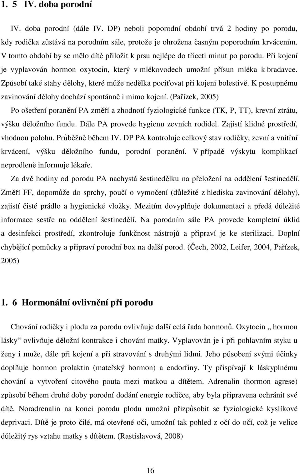 Způsobí také stahy dělohy, které může nedělka pociťovat při kojení bolestivě. K postupnému zavinování dělohy dochází spontánně i mimo kojení.