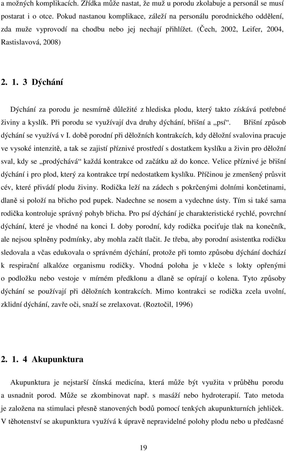 3 Dýchání Dýchání za porodu je nesmírně důležité z hlediska plodu, který takto získává potřebné živiny a kyslík. Při porodu se využívají dva druhy dýchání, břišní a psí.