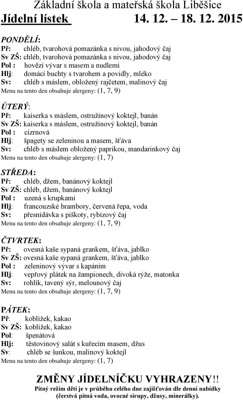 2015 PONDĚLÍ: Př: chléb, tvarohová pomazánka s nivou, jahodový čaj Sv ZŠ: chléb, tvarohová pomazánka s nivou, jahodový čaj Pol : hovězí vývar s masem a nudlemi domácí buchty s tvarohem a povidly,