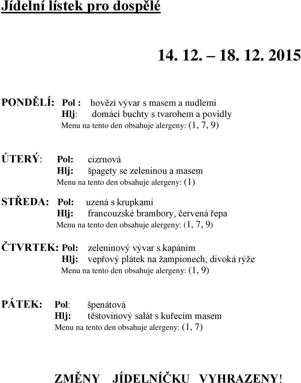 2015 PONDĚLÍ: Pol : hovězí vývar s masem a nudlemi domácí buchty s tvarohem a povidly (1, 7, 9) ÚTERÝ: