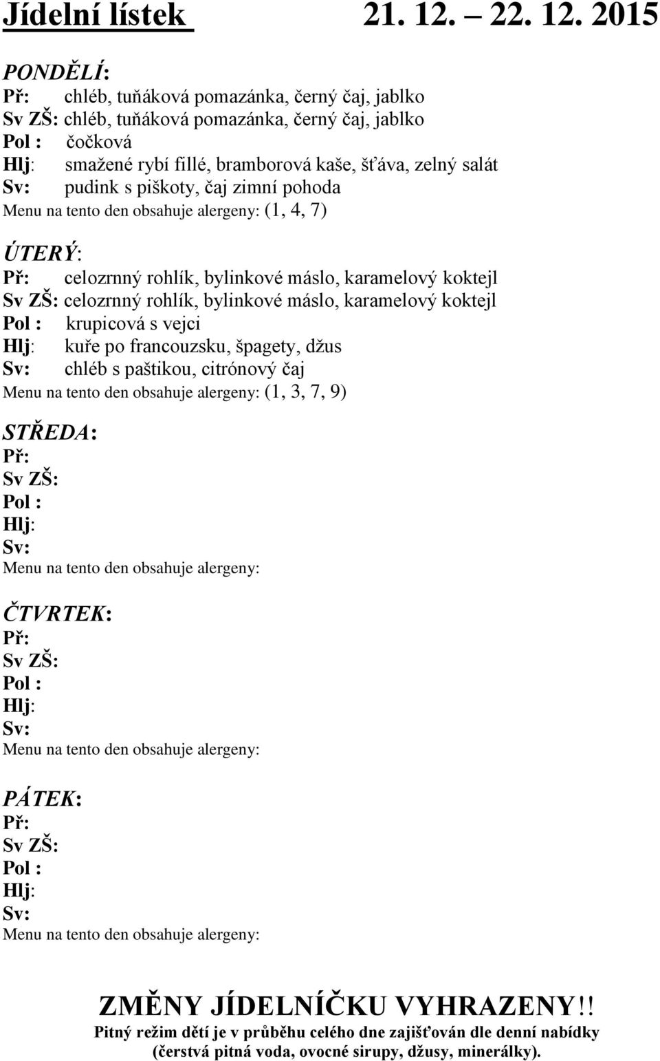 2015 PONDĚLÍ: Př: chléb, tuňáková pomazánka, černý čaj, jablko Sv ZŠ: chléb, tuňáková pomazánka, černý čaj, jablko Pol : čočková smažené rybí fillé, bramborová kaše, šťáva, zelný