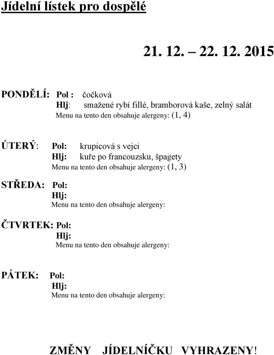 2015 PONDĚLÍ: Pol : čočková smažené rybí fillé, bramborová