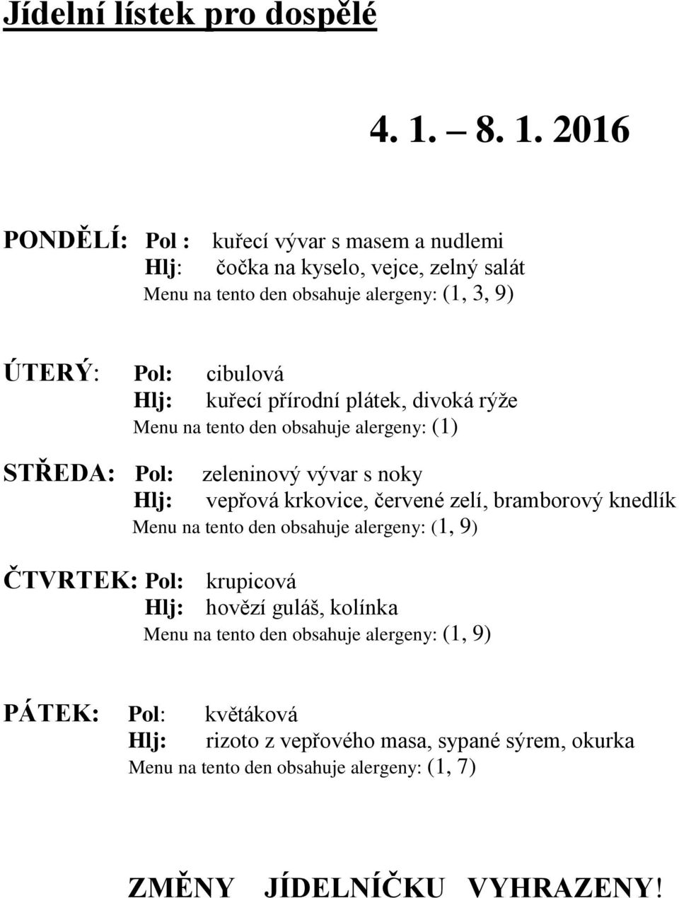 ÚTERÝ: Pol: cibulová kuřecí přírodní plátek, divoká rýže (1) Pol: zeleninový vývar s noky vepřová