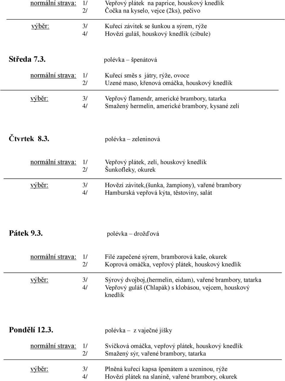 polévka špenátová normální strava: 1/ Kuřecí směs s játry, rýže, ovoce 2/ Uzené maso, křenová omáčka, houskový knedlík výběr: 3/ Vepřový flamendr, americké brambory, tatarka 4/ Smažený hermelín,