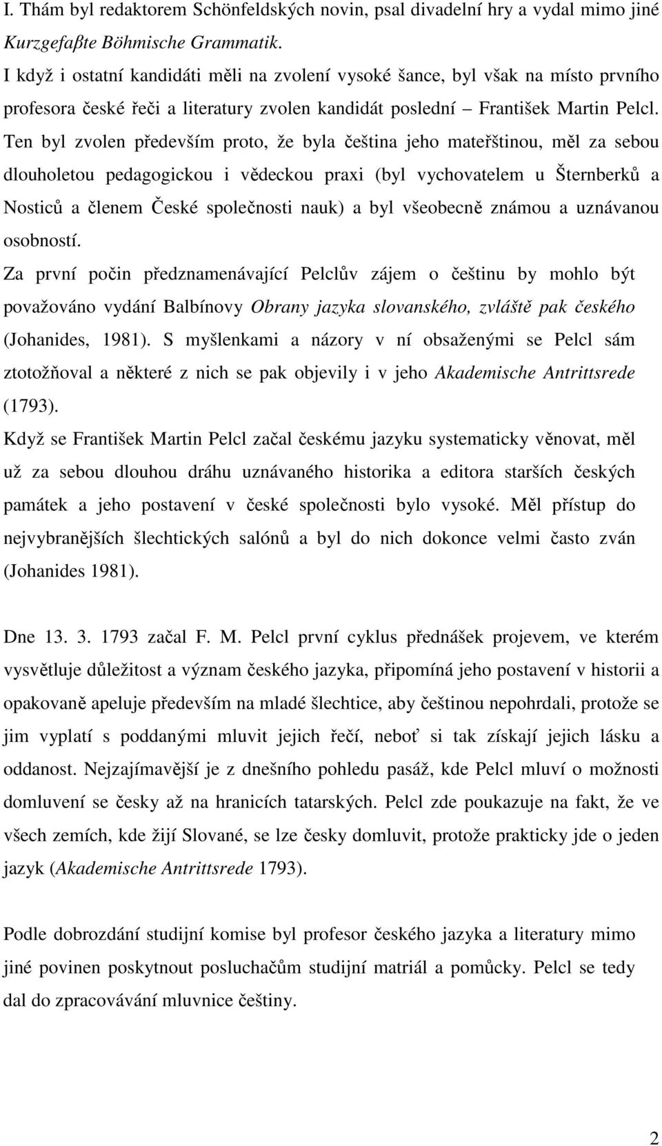 Ten byl zvolen především proto, že byla čeština jeho mateřštinou, měl za sebou dlouholetou pedagogickou i vědeckou praxi (byl vychovatelem u Šternberků a Nosticů a členem České společnosti nauk) a