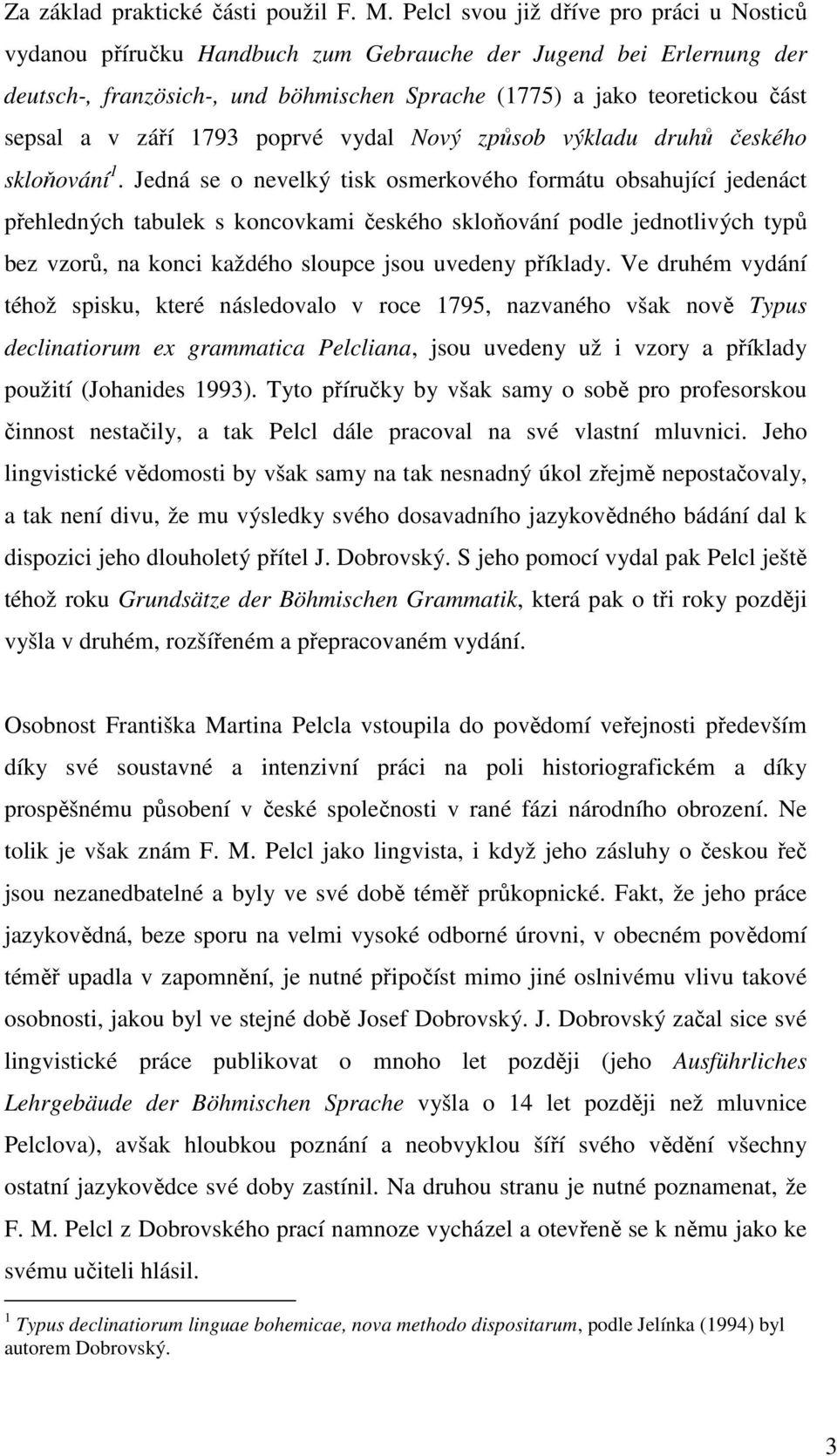 září 1793 poprvé vydal Nový způsob výkladu druhů českého skloňování 1.