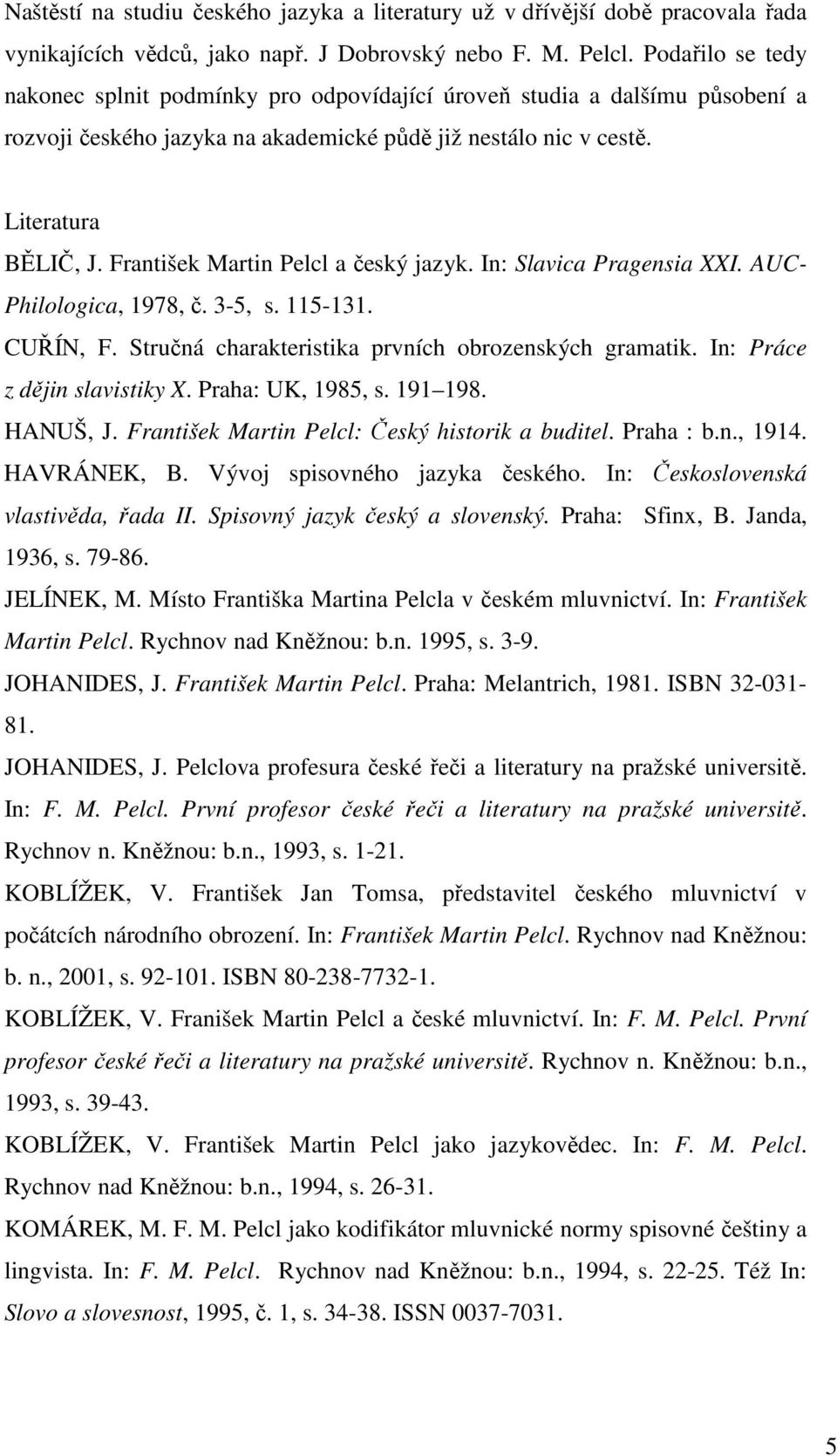 František Martin Pelcl a český jazyk. In: Slavica Pragensia XXI. AUC- Philologica, 1978, č. 3-5, s. 115-131. CUŘÍN, F. Stručná charakteristika prvních obrozenských gramatik.