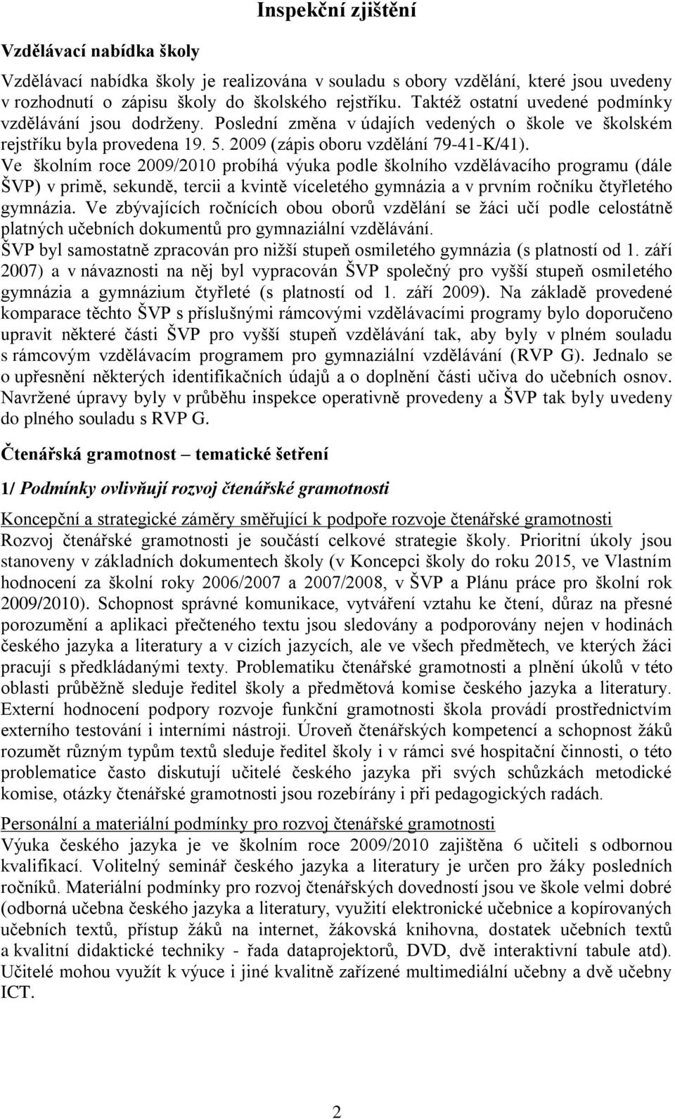 Ve školním roce 2009/2010 probíhá výuka podle školního vzdělávacího programu (dále ŠVP) v primě, sekundě, tercii a kvintě víceletého gymnázia a v prvním ročníku čtyřletého gymnázia.