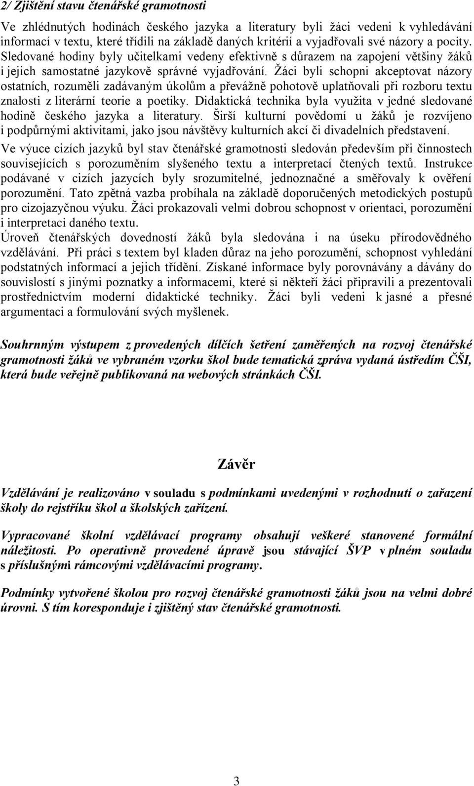 Ţáci byli schopni akceptovat názory ostatních, rozuměli zadávaným úkolům a převáţně pohotově uplatňovali při rozboru textu znalosti z literární teorie a poetiky.